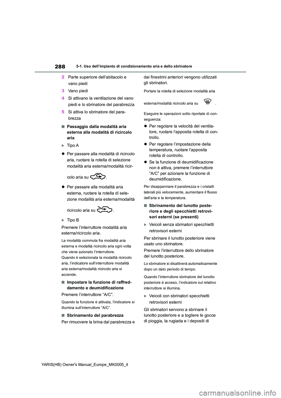 TOYOTA YARIS HATCHBACK 2021  Manuale duso (in Italian) 288
YARIS(HB) Owners Manual_Europe_MK0005_it
5-1. Uso dell’impianto di condizionamento aria e dello sbrinatore
2Parte superiore dell’abitacolo e  
vano piedi 
3 Vano piedi 
4 Si attivano la venti