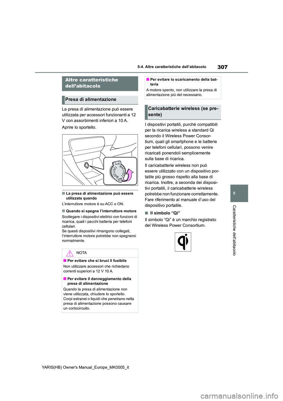 TOYOTA YARIS HATCHBACK 2021 Manuale duso (in Italian) 307
5
YARIS(HB) Owners Manual_Europe_MK0005_it
5-4. Altre caratteristiche dell’abitacolo
Caratteristiche dell’abitacolo
5-4.Altre c ara tteristiche dell’ab itaco lo
La presa di alimentazione TOYOTA YARIS HATCHBACK 2021 Manuale duso (in Italian) 307
5
YARIS(HB) Owners Manual_Europe_MK0005_it
5-4. Altre caratteristiche dell’abitacolo
Caratteristiche dell’abitacolo
5-4.Altre c ara tteristiche dell’ab itaco lo
La presa di alimentazione