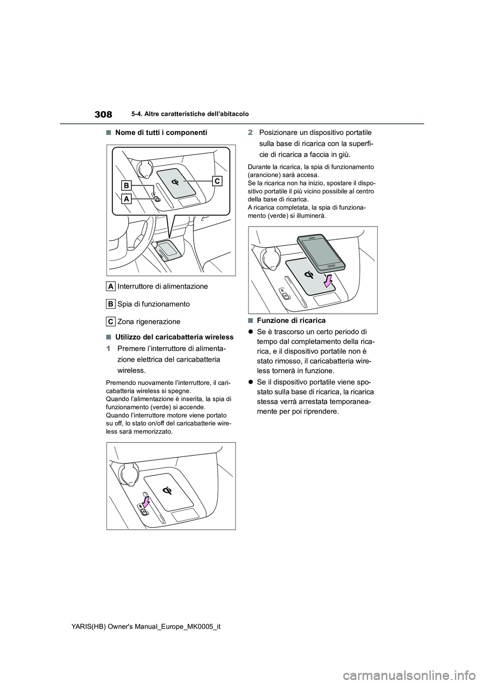 TOYOTA YARIS HATCHBACK 2021 Manuale duso (in Italian) 308
YARIS(HB) Owners Manual_Europe_MK0005_it
5-4. Altre caratteristiche dell’abitacolo
■Nome di tutti i componenti
Interruttore di alimentazione
Spia di funzionamento
Zona rigenerazione
■Utiliz TOYOTA YARIS HATCHBACK 2021 Manuale duso (in Italian) 308
YARIS(HB) Owners Manual_Europe_MK0005_it
5-4. Altre caratteristiche dell’abitacolo
■Nome di tutti i componenti
Interruttore di alimentazione
Spia di funzionamento
Zona rigenerazione
■Utiliz