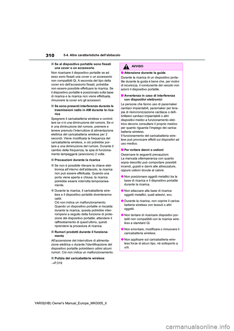 TOYOTA YARIS HATCHBACK 2021 Manuale duso (in Italian) 310
YARIS(HB) Owners Manual_Europe_MK0005_it
5-4. Altre caratteristiche dell’abitacolo
■Se al dispositivo portatile sono fissati una cover o un accessorio
Non ricaricare il dispositivo portatil TOYOTA YARIS HATCHBACK 2021 Manuale duso (in Italian) 310
YARIS(HB) Owners Manual_Europe_MK0005_it
5-4. Altre caratteristiche dell’abitacolo
■Se al dispositivo portatile sono fissati una cover o un accessorio
Non ricaricare il dispositivo portatil