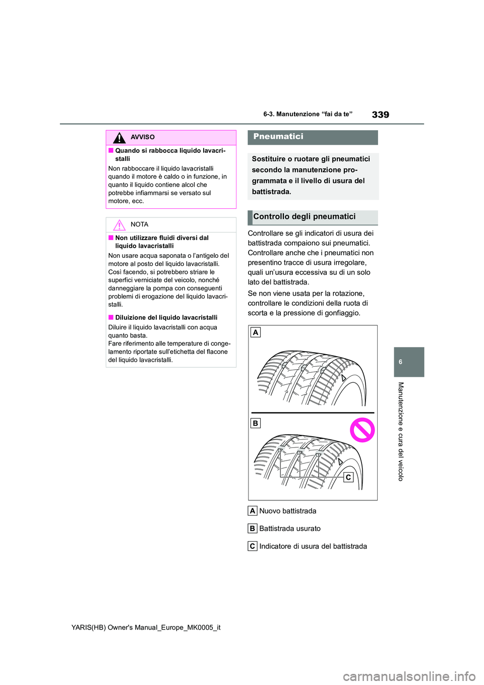 TOYOTA YARIS HATCHBACK 2021 Manuale duso (in Italian) 339
6
YARIS(HB) Owners Manual_Europe_MK0005_it
6-3. Manutenzione “fai da te”
Manutenzione e cura del veicolo
Controllare se gli indicatori di usura dei
battistrada compaiono sui pneumatici.
Co TOYOTA YARIS HATCHBACK 2021 Manuale duso (in Italian) 339
6
YARIS(HB) Owners Manual_Europe_MK0005_it
6-3. Manutenzione “fai da te”
Manutenzione e cura del veicolo
Controllare se gli indicatori di usura dei
battistrada compaiono sui pneumatici.
Co