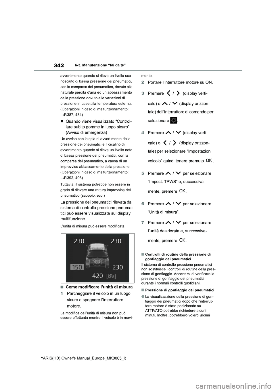 TOYOTA YARIS HATCHBACK 2021 Manuale duso (in Italian) 342
YARIS(HB) Owners Manual_Europe_MK0005_it
6-3. Manutenzione “fai da te”
avvertimento quando si rileva un livello sco-
nosciuto di bassa pressione dei pneumatici,
con la comparsa del pneumatic TOYOTA YARIS HATCHBACK 2021 Manuale duso (in Italian) 342
YARIS(HB) Owners Manual_Europe_MK0005_it
6-3. Manutenzione “fai da te”
avvertimento quando si rileva un livello sco-
nosciuto di bassa pressione dei pneumatici,
con la comparsa del pneumatic