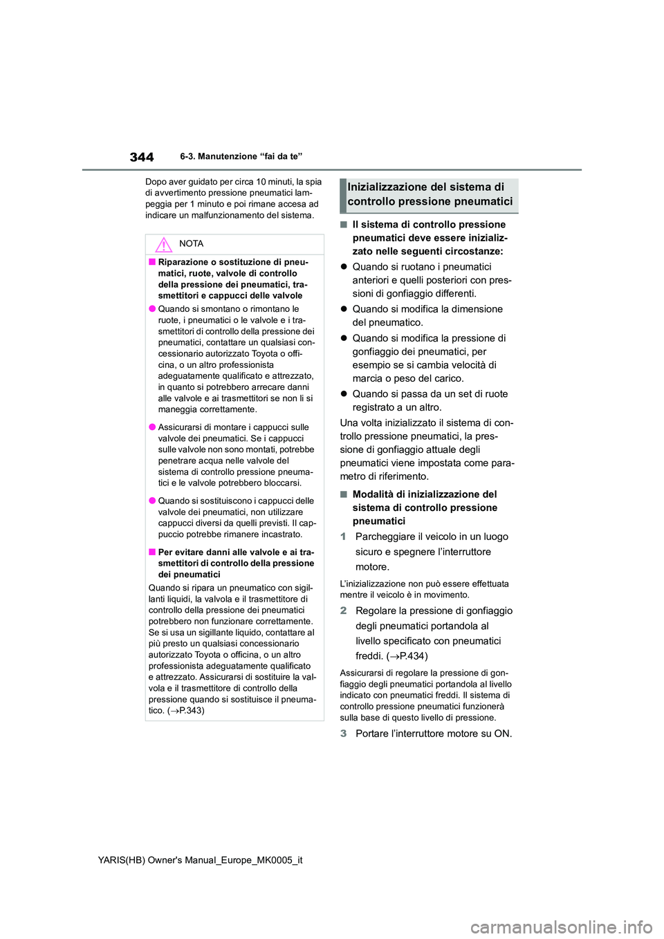 TOYOTA YARIS HATCHBACK 2021 Manuale duso (in Italian) 344
YARIS(HB) Owners Manual_Europe_MK0005_it
6-3. Manutenzione “fai da te”
Dopo aver guidato per circa 10 minuti, la spia di avvertimento pressione pneumatici lam-peggia per 1 minuto e poi rima TOYOTA YARIS HATCHBACK 2021 Manuale duso (in Italian) 344
YARIS(HB) Owners Manual_Europe_MK0005_it
6-3. Manutenzione “fai da te”
Dopo aver guidato per circa 10 minuti, la spia di avvertimento pressione pneumatici lam-peggia per 1 minuto e poi rima