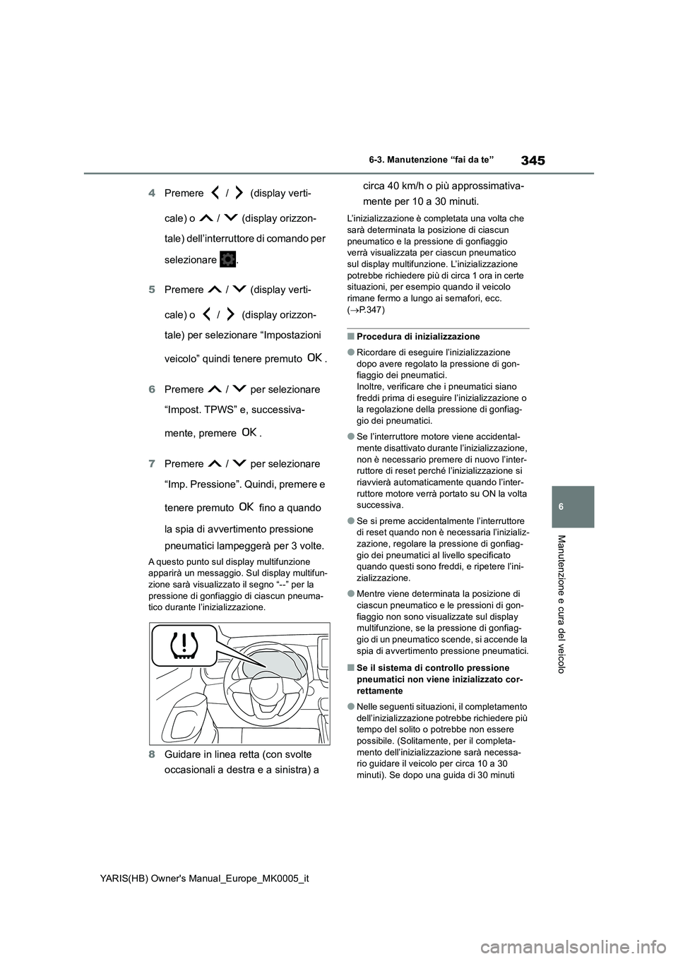 TOYOTA YARIS HATCHBACK 2021 Manuale duso (in Italian) 345
6
YARIS(HB) Owners Manual_Europe_MK0005_it
6-3. Manutenzione “fai da te”
Manutenzione e cura del veicolo
4Premere / (display verti-
cale) o / (display orizzon-
tale) dell’interrutto TOYOTA YARIS HATCHBACK 2021 Manuale duso (in Italian) 345
6
YARIS(HB) Owners Manual_Europe_MK0005_it
6-3. Manutenzione “fai da te”
Manutenzione e cura del veicolo
4Premere / (display verti-
cale) o / (display orizzon-
tale) dell’interrutto