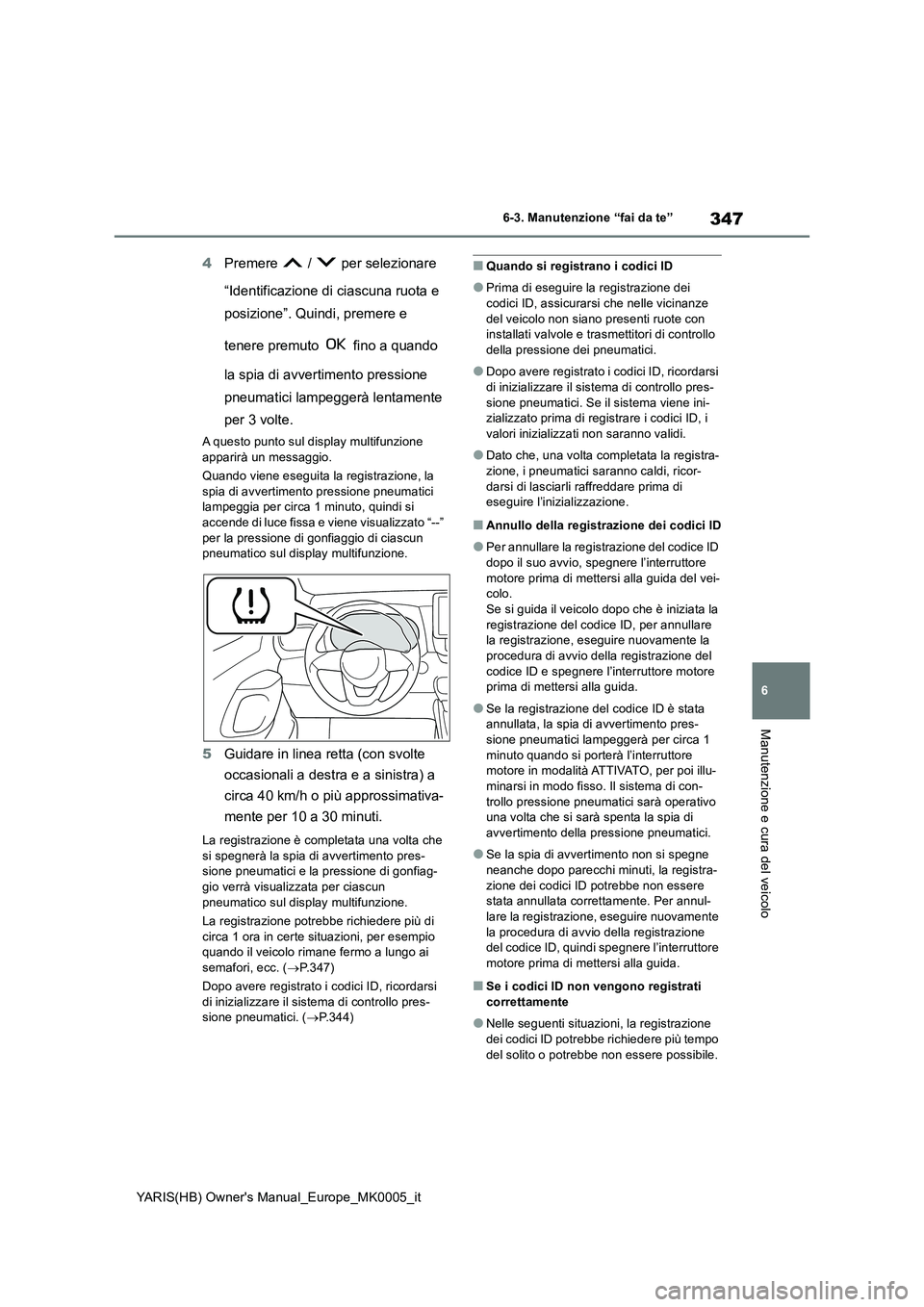 TOYOTA YARIS HATCHBACK 2021 Manuale duso (in Italian) 347
6
YARIS(HB) Owners Manual_Europe_MK0005_it
6-3. Manutenzione “fai da te”
Manutenzione e cura del veicolo
4Premere / per selezionare
“Identificazione di ciascuna ruota e
posizione”. TOYOTA YARIS HATCHBACK 2021 Manuale duso (in Italian) 347
6
YARIS(HB) Owners Manual_Europe_MK0005_it
6-3. Manutenzione “fai da te”
Manutenzione e cura del veicolo
4Premere / per selezionare
“Identificazione di ciascuna ruota e
posizione”.
