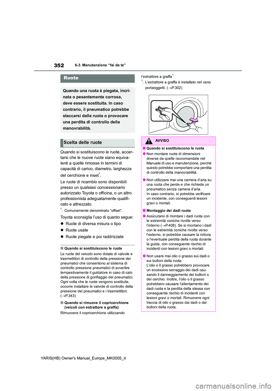 TOYOTA YARIS HATCHBACK 2021 Manuale duso (in Italian) 352
YARIS(HB) Owners Manual_Europe_MK0005_it
6-3. Manutenzione “fai da te”
Quando si sostituiscono le ruote, accer-
tarsi che le nuove ruote siano equiva-
lenti a quelle rimosse in termini di
c TOYOTA YARIS HATCHBACK 2021 Manuale duso (in Italian) 352
YARIS(HB) Owners Manual_Europe_MK0005_it
6-3. Manutenzione “fai da te”
Quando si sostituiscono le ruote, accer-
tarsi che le nuove ruote siano equiva-
lenti a quelle rimosse in termini di
c