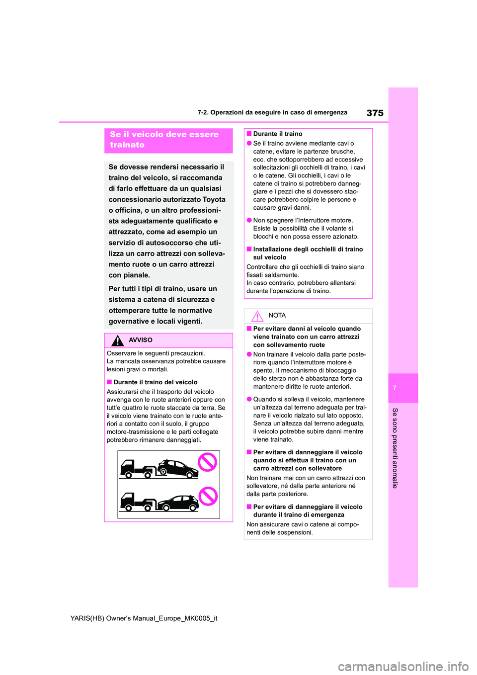 TOYOTA YARIS HATCHBACK 2021  Manuale duso (in Italian) 375
7
YARIS(HB) Owners Manual_Europe_MK0005_it
7-2. Operazioni da eseguire in caso di emergenza
Se sono presenti anomalie
7-2.Operazioni da eseg uire in  ca so di eme rgen zaSe il veicolo deve essere