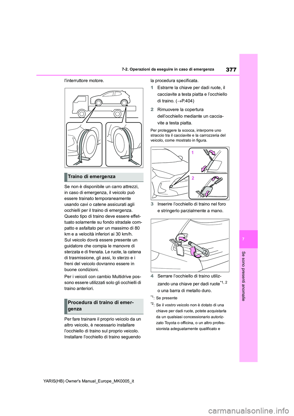 TOYOTA YARIS HATCHBACK 2021  Manuale duso (in Italian) 377
7
YARIS(HB) Owners Manual_Europe_MK0005_it
7-2. Operazioni da eseguire in caso di emergenza
Se sono presenti anomalie
l’interruttore motore. 
Se non è disponibile un carro attrezzi,  
in caso 