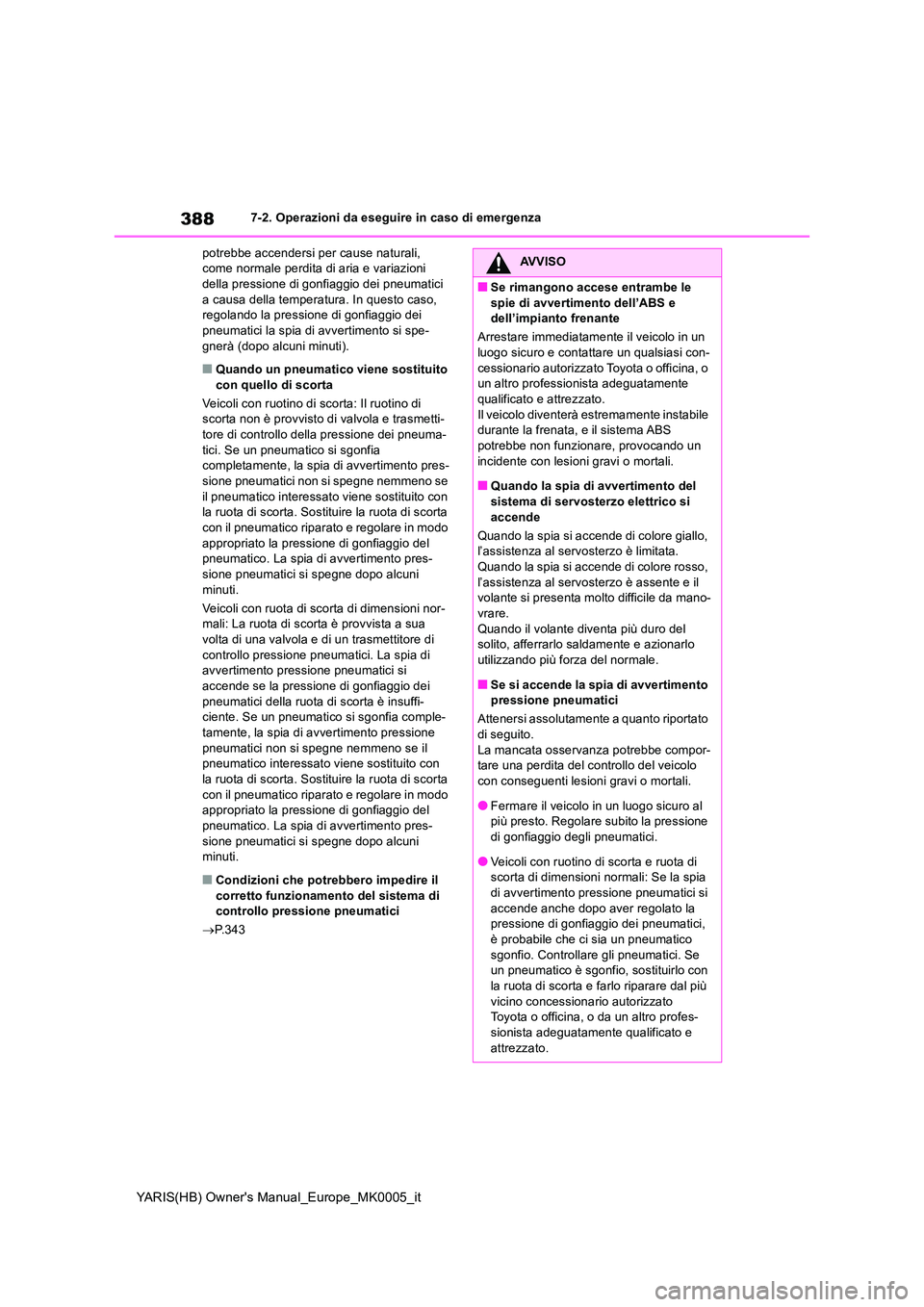 TOYOTA YARIS HATCHBACK 2021 Manuale duso (in Italian) 388
YARIS(HB) Owners Manual_Europe_MK0005_it
7-2. Operazioni da eseguire in caso di emergenza
potrebbe accendersi per cause naturali, come normale perdita di aria e variazioni della pressione di go TOYOTA YARIS HATCHBACK 2021 Manuale duso (in Italian) 388
YARIS(HB) Owners Manual_Europe_MK0005_it
7-2. Operazioni da eseguire in caso di emergenza
potrebbe accendersi per cause naturali, come normale perdita di aria e variazioni della pressione di go