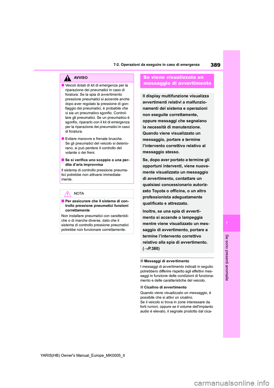 TOYOTA YARIS HATCHBACK 2021 Manuale duso (in Italian) 389
7
YARIS(HB) Owners Manual_Europe_MK0005_it
7-2. Operazioni da eseguire in caso di emergenza
Se sono presenti anomalie
■Messaggi di avvertimento
I messaggi di avvertimento indicati in seguito TOYOTA YARIS HATCHBACK 2021 Manuale duso (in Italian) 389
7
YARIS(HB) Owners Manual_Europe_MK0005_it
7-2. Operazioni da eseguire in caso di emergenza
Se sono presenti anomalie
■Messaggi di avvertimento
I messaggi di avvertimento indicati in seguito