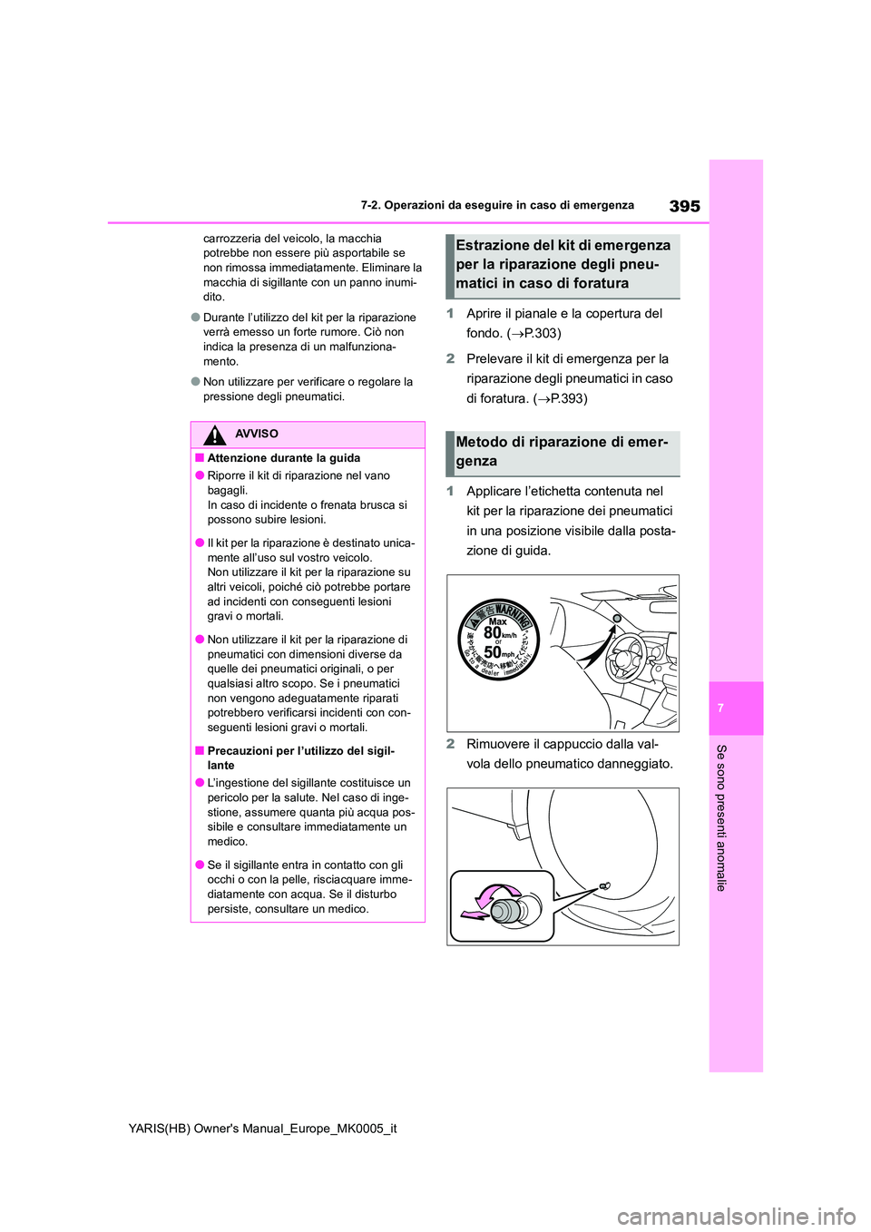 TOYOTA YARIS HATCHBACK 2021  Manuale duso (in Italian) 395
7
YARIS(HB) Owners Manual_Europe_MK0005_it
7-2. Operazioni da eseguire in caso di emergenza
Se sono presenti anomalie
carrozzeria del veicolo, la macchia  potrebbe non essere più asportabile se 