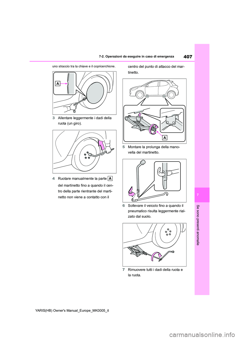 TOYOTA YARIS HATCHBACK 2021  Manuale duso (in Italian) 407
7
YARIS(HB) Owners Manual_Europe_MK0005_it
7-2. Operazioni da eseguire in caso di emergenza
Se sono presenti anomalie
uno straccio tra la chiave e il copricerchione.
3Allentare leggermente i dadi