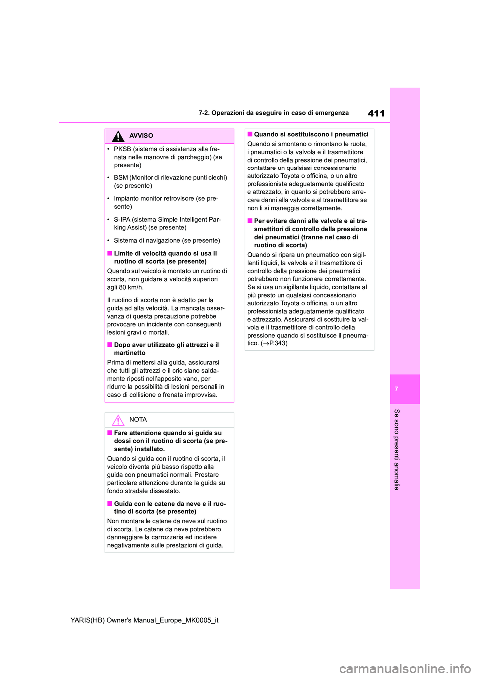 TOYOTA YARIS HATCHBACK 2021 Manuale duso (in Italian) 411
7
YARIS(HB) Owners Manual_Europe_MK0005_it
7-2. Operazioni da eseguire in caso di emergenza
Se sono presenti anomalie
AVVISO
• PKSB (sistema di assistenza alla fre-
nata nelle manovre di parch TOYOTA YARIS HATCHBACK 2021 Manuale duso (in Italian) 411
7
YARIS(HB) Owners Manual_Europe_MK0005_it
7-2. Operazioni da eseguire in caso di emergenza
Se sono presenti anomalie
AVVISO
• PKSB (sistema di assistenza alla fre-
nata nelle manovre di parch
