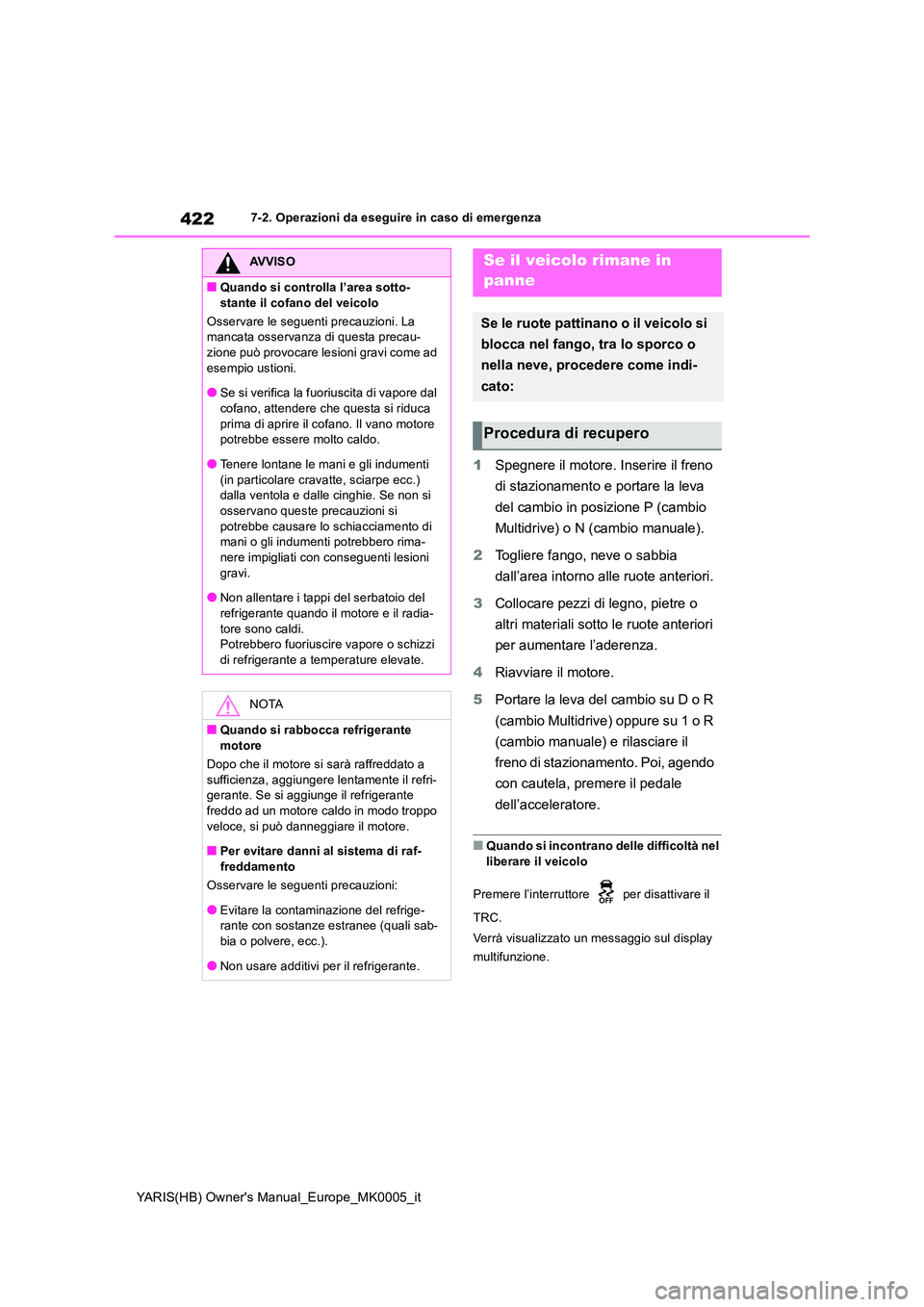 TOYOTA YARIS HATCHBACK 2021 Manuale duso (in Italian) 422
YARIS(HB) Owners Manual_Europe_MK0005_it
7-2. Operazioni da eseguire in caso di emergenza
1Spegnere il motore. Inserire il freno
di stazionamento e portare la leva
del cambio in posizione P ( TOYOTA YARIS HATCHBACK 2021 Manuale duso (in Italian) 422
YARIS(HB) Owners Manual_Europe_MK0005_it
7-2. Operazioni da eseguire in caso di emergenza
1Spegnere il motore. Inserire il freno
di stazionamento e portare la leva
del cambio in posizione P (