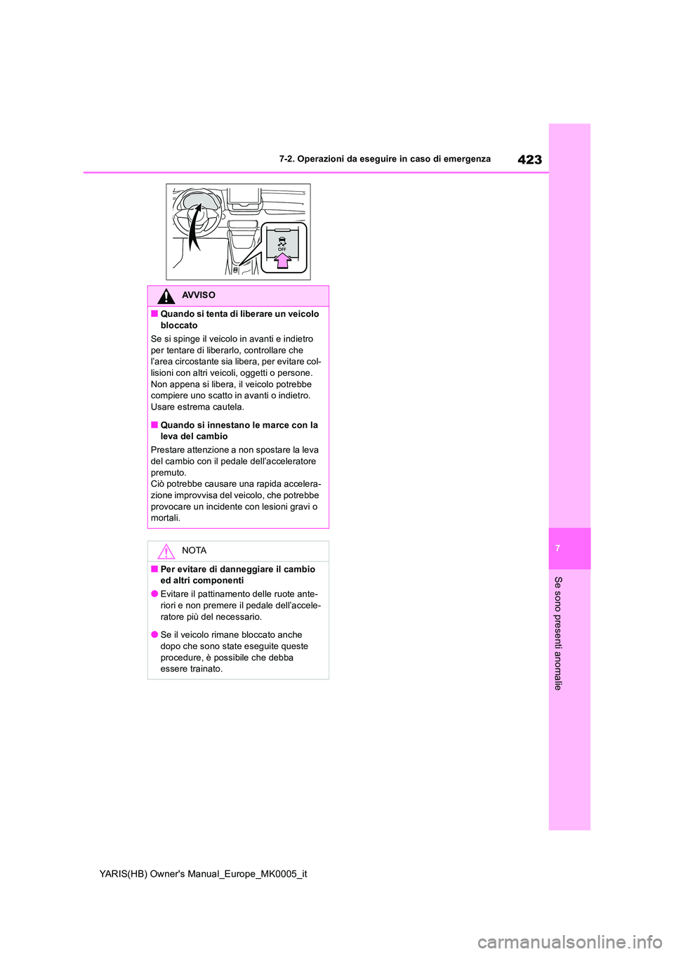 TOYOTA YARIS HATCHBACK 2021 Manuale duso (in Italian) 423
7
YARIS(HB) Owners Manual_Europe_MK0005_it
7-2. Operazioni da eseguire in caso di emergenza
Se sono presenti anomalie
AVVISO
■Quando si tenta di liberare un veicolo
bloccato
Se si spinge il TOYOTA YARIS HATCHBACK 2021 Manuale duso (in Italian) 423
7
YARIS(HB) Owners Manual_Europe_MK0005_it
7-2. Operazioni da eseguire in caso di emergenza
Se sono presenti anomalie
AVVISO
■Quando si tenta di liberare un veicolo
bloccato
Se si spinge il