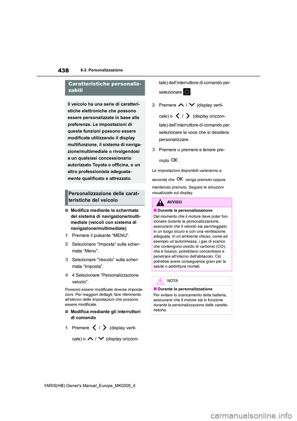 TOYOTA YARIS HATCHBACK 2021  Manuale duso (in Italian) 438
YARIS(HB) Owners Manual_Europe_MK0005_it
8-2. Personalizzazione
8-2.Persona lizza zione
■Modifica mediante la schermata  
del sistema di navigazione/multi-
mediale (veicoli con sistema di 
navi