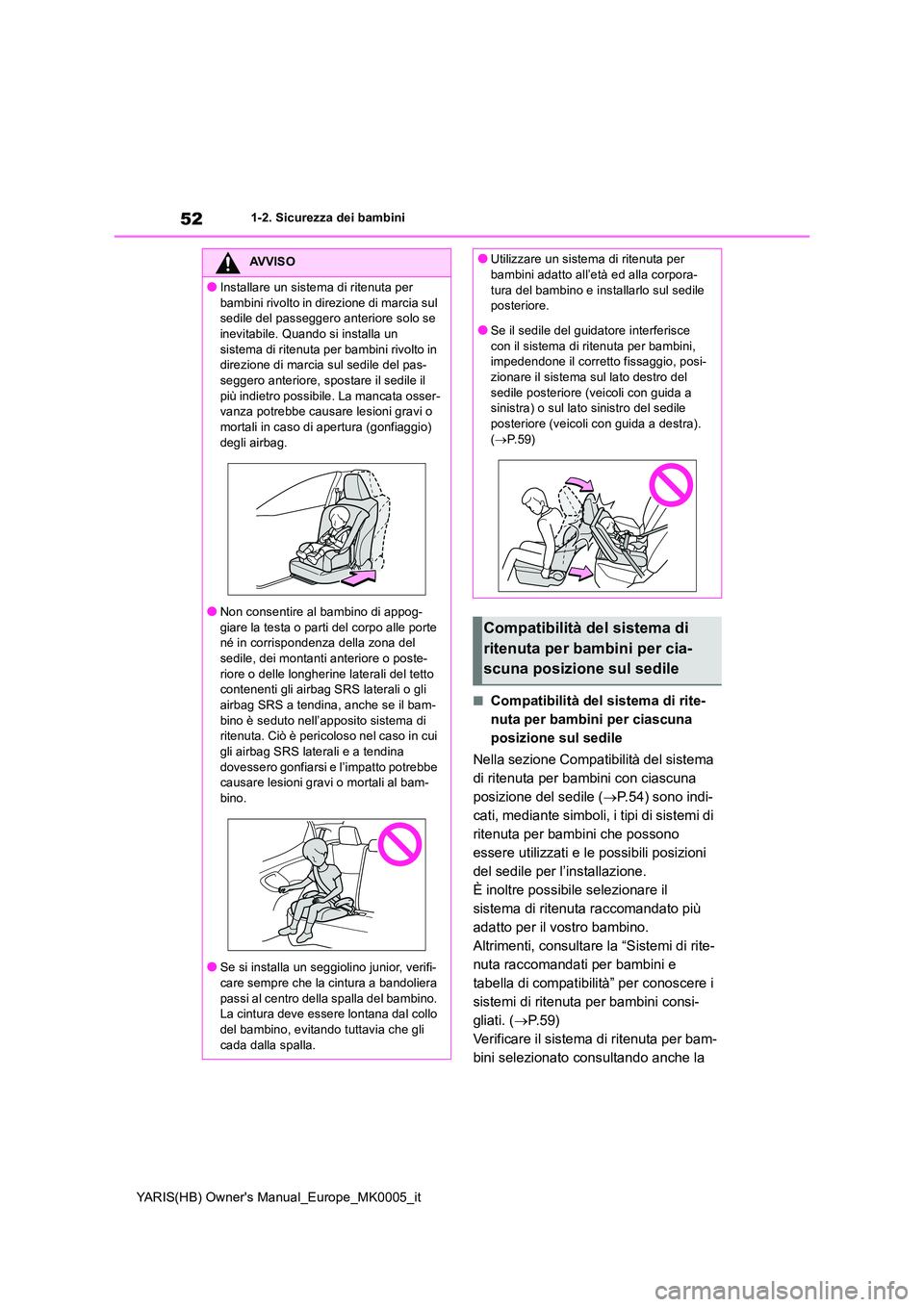 TOYOTA YARIS HATCHBACK 2021 Manuale duso (in Italian) 52
YARIS(HB) Owners Manual_Europe_MK0005_it
1-2. Sicurezza dei bambini
■Compatibilità del sistema di rite-
nuta per bambini per ciascuna
posizione sul sedile
Nella sezione Compatibilità del si TOYOTA YARIS HATCHBACK 2021 Manuale duso (in Italian) 52
YARIS(HB) Owners Manual_Europe_MK0005_it
1-2. Sicurezza dei bambini
■Compatibilità del sistema di rite-
nuta per bambini per ciascuna
posizione sul sedile
Nella sezione Compatibilità del si
