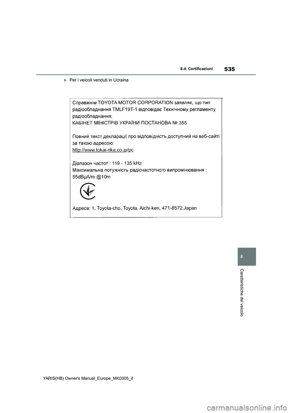 TOYOTA YARIS HATCHBACK 2021 Manuale duso (in Italian) 535
8
YARIS(HB) Owners Manual_Europe_MK0005_it
8-4. Certificazioni
Caratteristiche del veicolo
Per i veicoli venduti in Ucraina TOYOTA YARIS HATCHBACK 2021 Manuale duso (in Italian) 535
8
YARIS(HB) Owners Manual_Europe_MK0005_it
8-4. Certificazioni
Caratteristiche del veicolo
Per i veicoli venduti in Ucraina