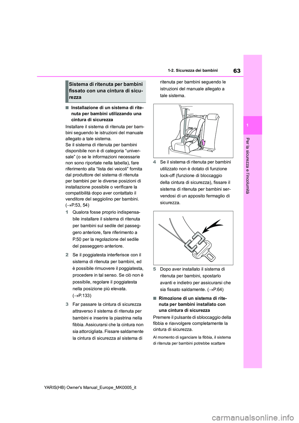 TOYOTA YARIS HATCHBACK 2021 Manuale duso (in Italian) 63
1
YARIS(HB) Owners Manual_Europe_MK0005_it
1-2. Sicurezza dei bambini
Per la sicurezza e l’incolumità
■Installazione di un sistema di rite-
nuta per bambini utilizzando una
cintura di sicur TOYOTA YARIS HATCHBACK 2021 Manuale duso (in Italian) 63
1
YARIS(HB) Owners Manual_Europe_MK0005_it
1-2. Sicurezza dei bambini
Per la sicurezza e l’incolumità
■Installazione di un sistema di rite-
nuta per bambini utilizzando una
cintura di sicur