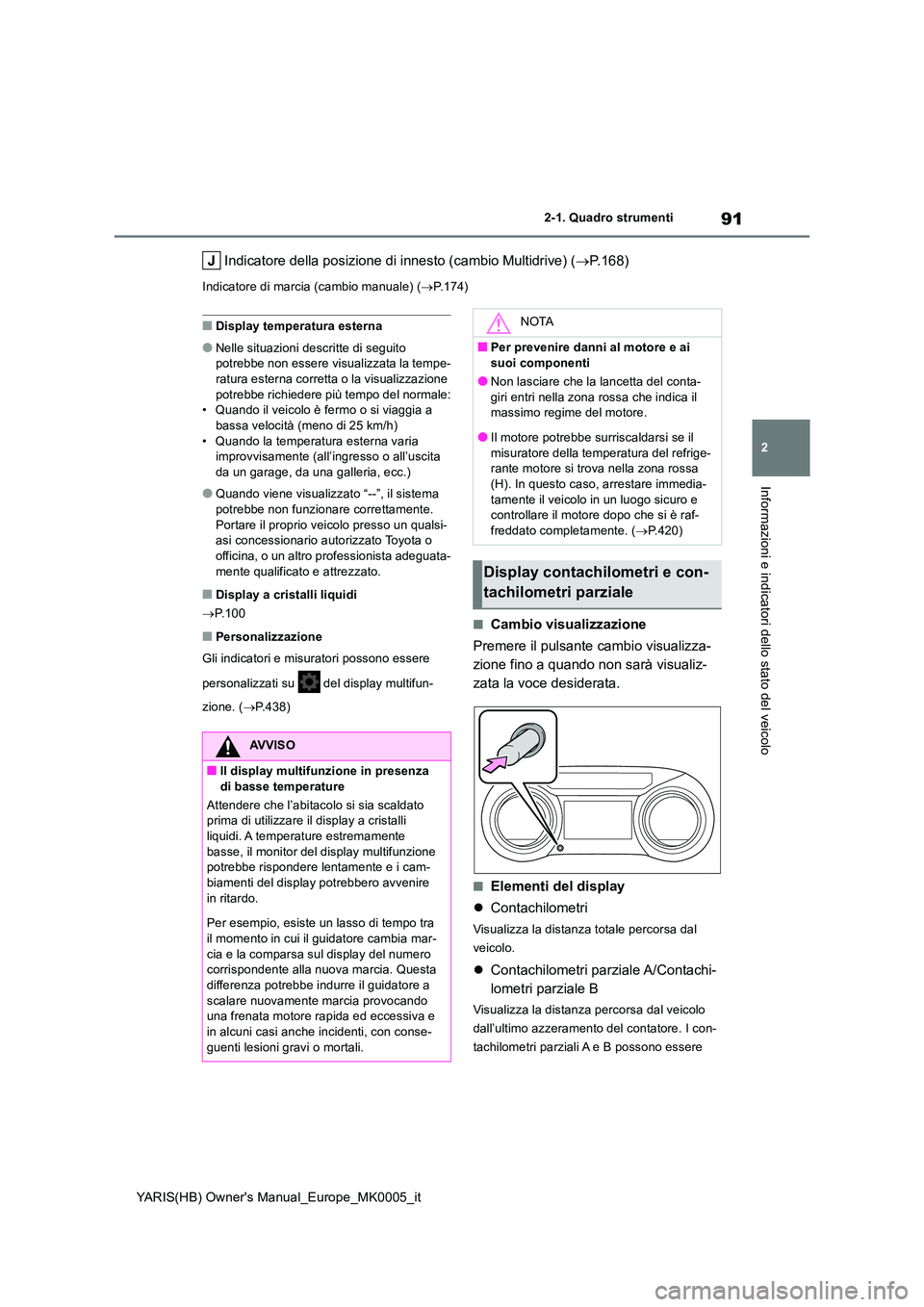 TOYOTA YARIS HATCHBACK 2021 Manuale duso (in Italian) 91
2
YARIS(HB) Owners Manual_Europe_MK0005_it
2-1. Quadro strumenti
Informazioni e indicatori dello stato del veicolo
Indicatore della posizione di innesto (cambio Multidrive) (→P.168)
Indicatore d TOYOTA YARIS HATCHBACK 2021 Manuale duso (in Italian) 91
2
YARIS(HB) Owners Manual_Europe_MK0005_it
2-1. Quadro strumenti
Informazioni e indicatori dello stato del veicolo
Indicatore della posizione di innesto (cambio Multidrive) (→P.168)
Indicatore d