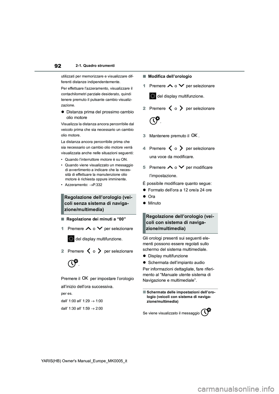 TOYOTA YARIS HATCHBACK 2021 Manuale duso (in Italian) 92
YARIS(HB) Owners Manual_Europe_MK0005_it
2-1. Quadro strumenti
utilizzati per memorizzare e visualizzare dif-
ferenti distanze indipendentemente.
Per effettuare l’azzeramento, visualizzare il
c TOYOTA YARIS HATCHBACK 2021 Manuale duso (in Italian) 92
YARIS(HB) Owners Manual_Europe_MK0005_it
2-1. Quadro strumenti
utilizzati per memorizzare e visualizzare dif-
ferenti distanze indipendentemente.
Per effettuare l’azzeramento, visualizzare il
c
