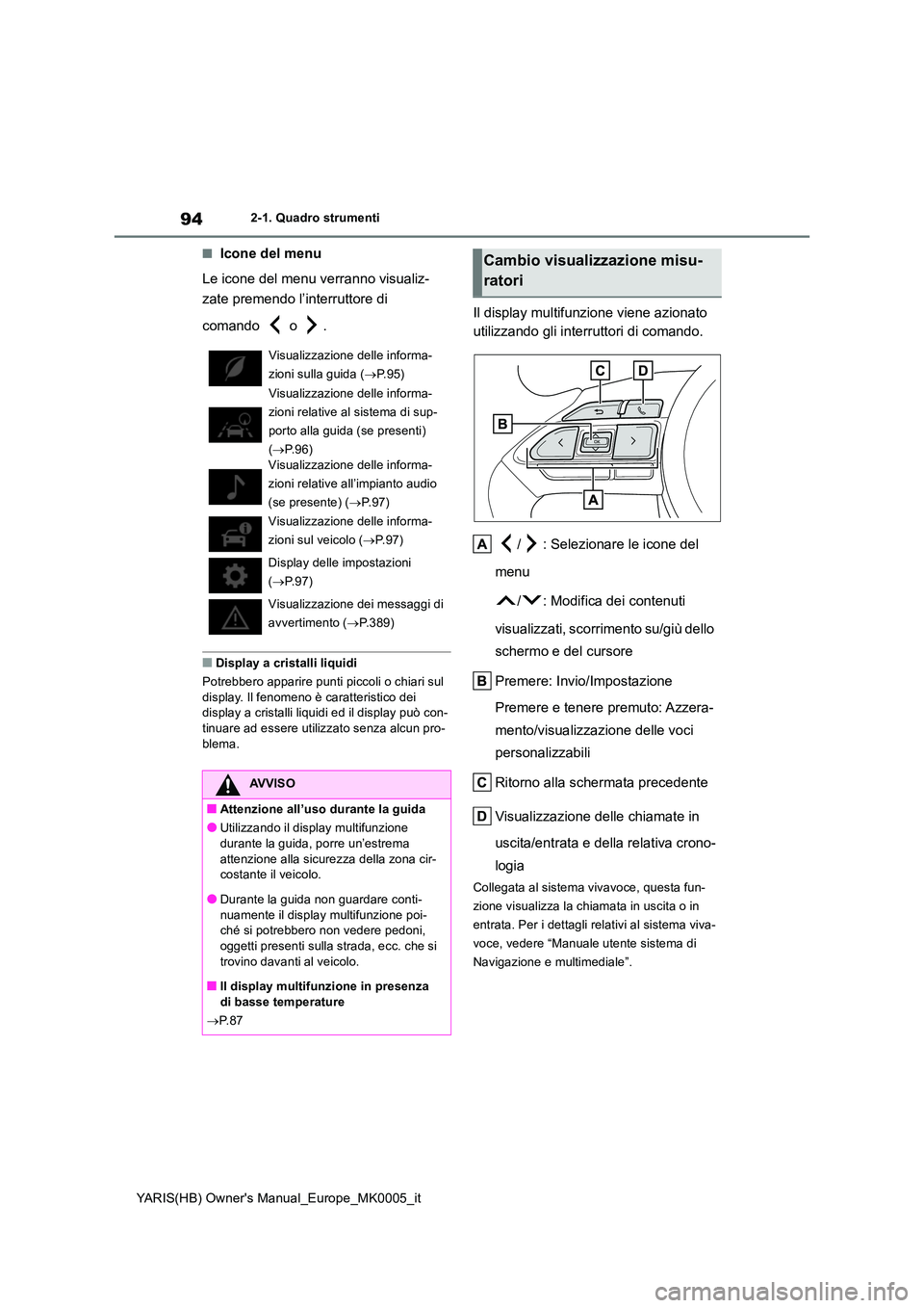 TOYOTA YARIS HATCHBACK 2021 Manuale duso (in Italian) 94
YARIS(HB) Owners Manual_Europe_MK0005_it
2-1. Quadro strumenti
■Icone del menu
Le icone del menu verranno visualiz-
zate premendo l’interruttore di
comando o .
■Display a cristalli liqu TOYOTA YARIS HATCHBACK 2021 Manuale duso (in Italian) 94
YARIS(HB) Owners Manual_Europe_MK0005_it
2-1. Quadro strumenti
■Icone del menu
Le icone del menu verranno visualiz-
zate premendo l’interruttore di
comando o .
■Display a cristalli liqu
