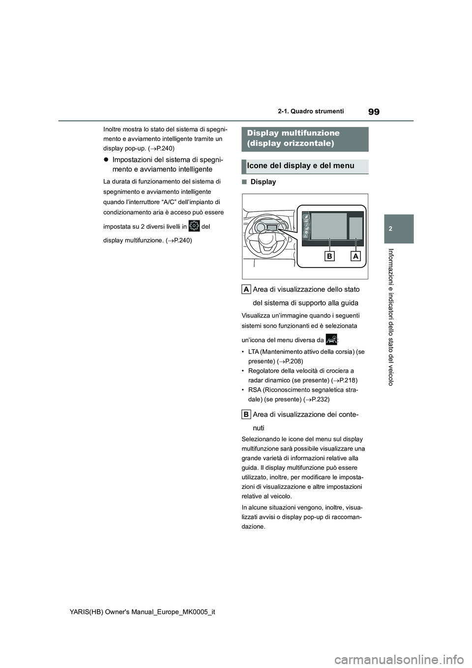 TOYOTA YARIS HATCHBACK 2021  Manuale duso (in Italian) 99
2
YARIS(HB) Owners Manual_Europe_MK0005_it
2-1. Quadro strumenti
Informazioni e indicatori dello stato del veicolo
Inoltre mostra lo stato del sistema di spegni-
mento e avviamento intelligente tr