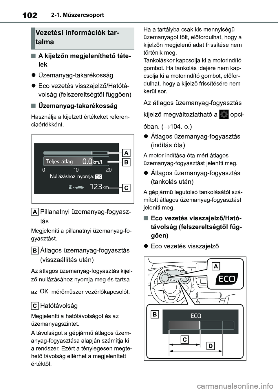 TOYOTA YARIS HATCHBACK 2021 Kezelési útmutató (in Hungarian) 1022-1. Műszercsoport
nA kijelzőn megjeleníthető téte-
lek
Üzemanyag-takarékosság
Eco vezetés visszajelző/Hatótá-
volság (felszereltségtől függően)
nÜzemanyag-takarékosság
TOYOTA YARIS HATCHBACK 2021 Kezelési útmutató (in Hungarian) 1022-1. Műszercsoport
nA kijelzőn megjeleníthető téte-
lek
Üzemanyag-takarékosság
Eco vezetés visszajelző/Hatótá-
volság (felszereltségtől függően)
nÜzemanyag-takarékosság