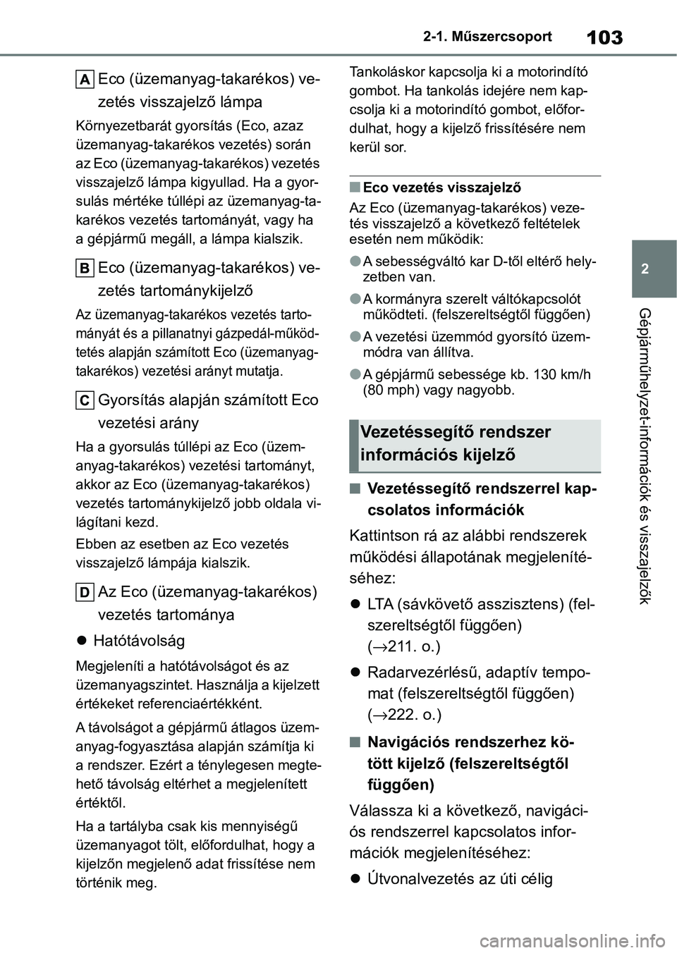 TOYOTA YARIS HATCHBACK 2021 Kezelési útmutató (in Hungarian) 103
2
2-1. Műszercsoport
Gépjárműhelyzet-információk és visszajelzők
Eco (üzemanyag-takarékos) ve-
zetés visszajelző lámpa
Környezetbarát gyo
rsítás (Eco, azaz
üzemanyag-takarékos TOYOTA YARIS HATCHBACK 2021 Kezelési útmutató (in Hungarian) 103
2
2-1. Műszercsoport
Gépjárműhelyzet-információk és visszajelzők
Eco (üzemanyag-takarékos) ve-
zetés visszajelző lámpa
Környezetbarát gyo
rsítás (Eco, azaz
üzemanyag-takarékos