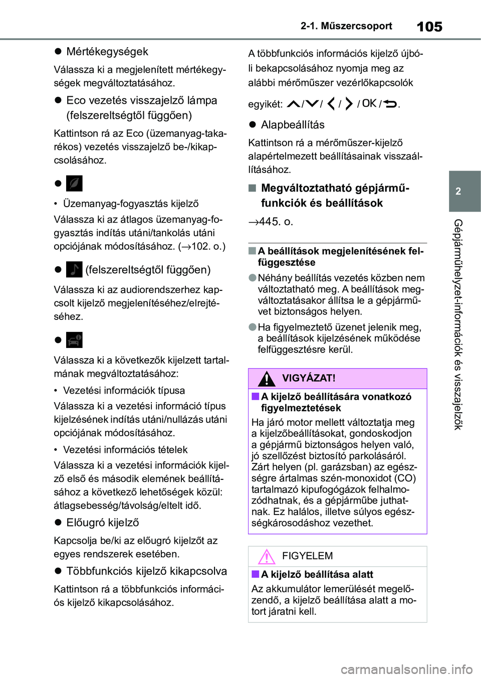 TOYOTA YARIS HATCHBACK 2021 Kezelési útmutató (in Hungarian) 105
2
2-1. Műszercsoport
Gépjárműhelyzet-információk és visszajelzők
Mértékegységek
Válassza ki a megjelenített mértékegy-
ségek megváltoztatásához.
Eco vezetés visszajelző TOYOTA YARIS HATCHBACK 2021 Kezelési útmutató (in Hungarian) 105
2
2-1. Műszercsoport
Gépjárműhelyzet-információk és visszajelzők
Mértékegységek
Válassza ki a megjelenített mértékegy-
ségek megváltoztatásához.
Eco vezetés visszajelző
