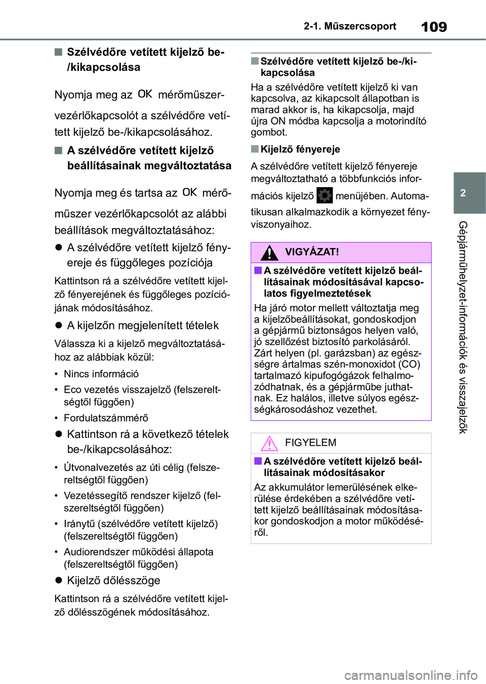 TOYOTA YARIS HATCHBACK 2021 Kezelési útmutató (in Hungarian) 109
2
2-1. Műszercsoport
Gépjárműhelyzet-információk és visszajelzők
nSzélvédőre vetített kijelző be-
/kikapcsolása
Nyomja meg az mérőműszer-
vezérlőkapcsolót a szélvédőre vet TOYOTA YARIS HATCHBACK 2021 Kezelési útmutató (in Hungarian) 109
2
2-1. Műszercsoport
Gépjárműhelyzet-információk és visszajelzők
nSzélvédőre vetített kijelző be-
/kikapcsolása
Nyomja meg az mérőműszer-
vezérlőkapcsolót a szélvédőre vet