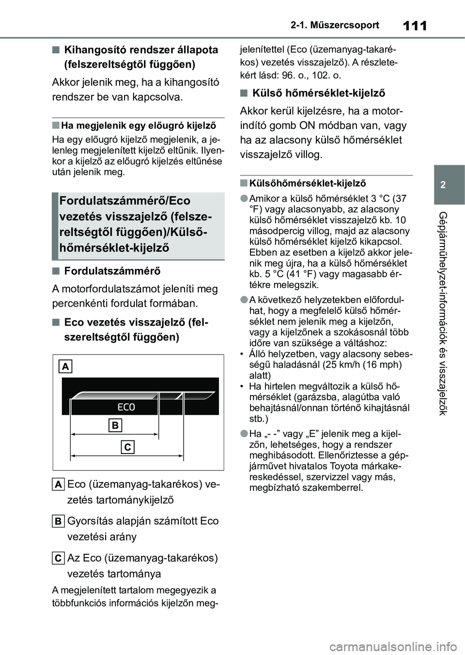 TOYOTA YARIS HATCHBACK 2021 Kezelési útmutató (in Hungarian) 111
2
2-1. Műszercsoport
Gépjárműhelyzet-információk és visszajelzők
nKihangosító rendszer állapota
(felszereltségtől függően)
Akkor jelenik meg, ha a kihangosító
rendszer be van ka TOYOTA YARIS HATCHBACK 2021 Kezelési útmutató (in Hungarian) 111
2
2-1. Műszercsoport
Gépjárműhelyzet-információk és visszajelzők
nKihangosító rendszer állapota
(felszereltségtől függően)
Akkor jelenik meg, ha a kihangosító
rendszer be van ka