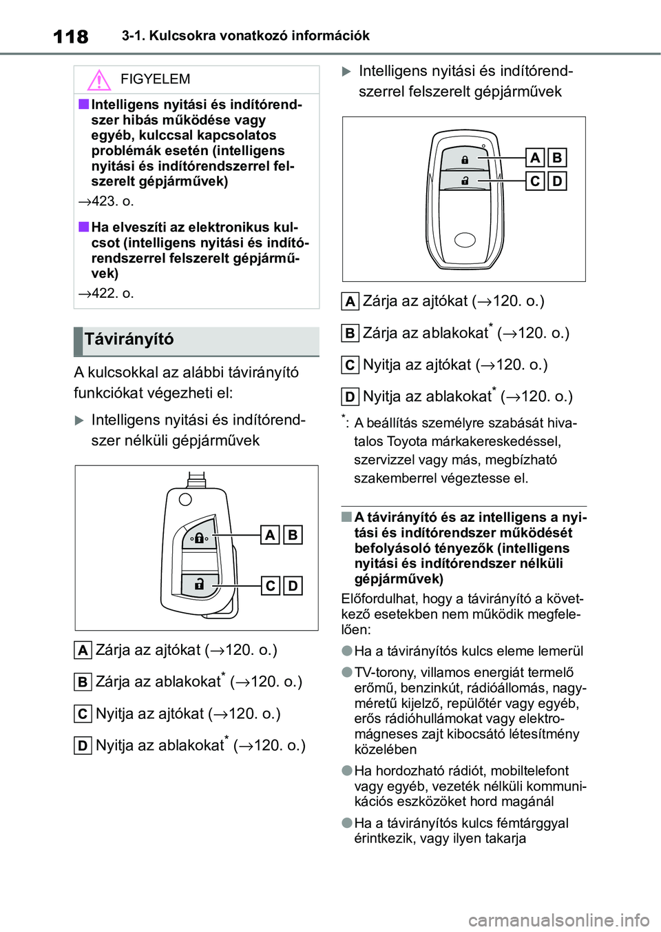 TOYOTA YARIS HATCHBACK 2021 Kezelési útmutató (in Hungarian) 1183-1. Kulcsokra vonatkozó információk
A kulcsokkal az alábbi távirányító
funkciókat végezheti el:
Intelligens nyitási és indítórend-
szer nélküli gépjárművekZárja az ajtókat TOYOTA YARIS HATCHBACK 2021 Kezelési útmutató (in Hungarian) 1183-1. Kulcsokra vonatkozó információk
A kulcsokkal az alábbi távirányító
funkciókat végezheti el:
Intelligens nyitási és indítórend-
szer nélküli gépjárművekZárja az ajtókat
