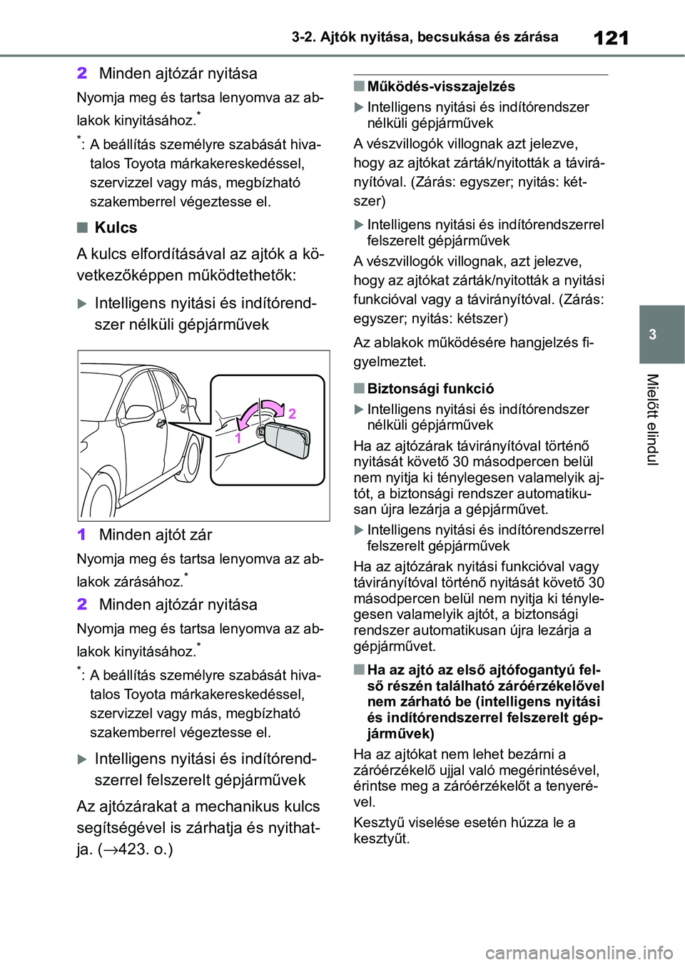 TOYOTA YARIS HATCHBACK 2021 Kezelési útmutató (in Hungarian) 121
3
3-2. Ajtók nyitása, becsukása és zárása
Mielőtt elindul
2
Minden ajtózár nyitása
Nyomja meg és tartsa lenyomva az ab-
lakok kinyitásához.
*
*
: A beállítás személy re szabását TOYOTA YARIS HATCHBACK 2021 Kezelési útmutató (in Hungarian) 121
3
3-2. Ajtók nyitása, becsukása és zárása
Mielőtt elindul
2
Minden ajtózár nyitása
Nyomja meg és tartsa lenyomva az ab-
lakok kinyitásához.
*
*
: A beállítás személy re szabását