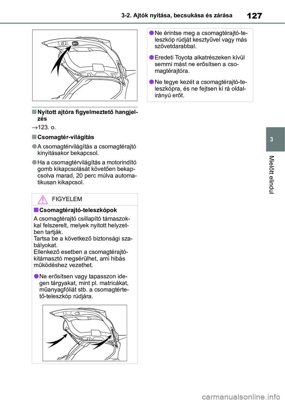 TOYOTA YARIS HATCHBACK 2021 Kezelési útmutató (in Hungarian) 127
3
3-2. Ajtók nyitása, becsukása és zárása
Mielőtt elindul
nNyitott ajtóra figyelmeztető hangjel-
zés
→123. o.
nCsomagtér-világítás
lA csomagtérvilágítás a csomagtérajtó
kiny TOYOTA YARIS HATCHBACK 2021 Kezelési útmutató (in Hungarian) 127
3
3-2. Ajtók nyitása, becsukása és zárása
Mielőtt elindul
nNyitott ajtóra figyelmeztető hangjel-
zés
→123. o.
nCsomagtér-világítás
lA csomagtérvilágítás a csomagtérajtó
kiny
