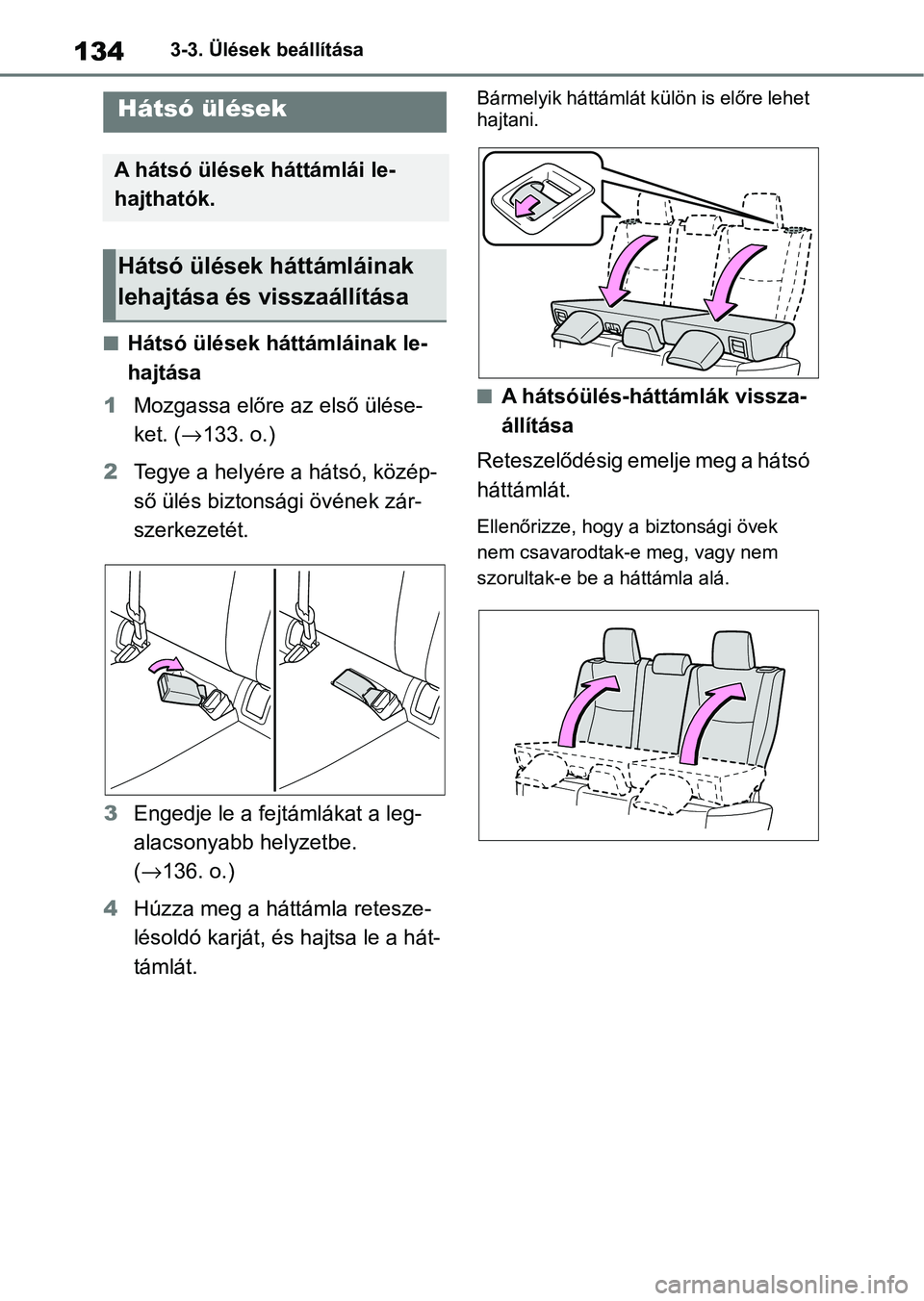 TOYOTA YARIS HATCHBACK 2021 Kezelési útmutató (in Hungarian) 1343-3. Ülések beállítása
nHátsó ülések háttámláinak le-
hajtása
1 Mozgassa előre az első ülése-
ket. ( →133. o.)
2 Tegye a helyére a hátsó, közép-
ső ülés biztonsági övé TOYOTA YARIS HATCHBACK 2021 Kezelési útmutató (in Hungarian) 1343-3. Ülések beállítása
nHátsó ülések háttámláinak le-
hajtása
1 Mozgassa előre az első ülése-
ket. ( →133. o.)
2 Tegye a helyére a hátsó, közép-
ső ülés biztonsági övé