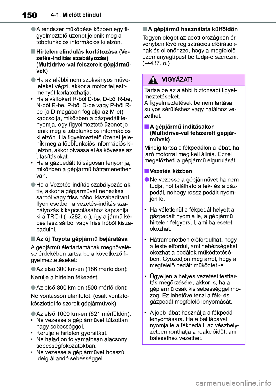 TOYOTA YARIS HATCHBACK 2021 Kezelési útmutató (in Hungarian) 1504-1. Mielőtt elindul
lA rendszer működése közben egy fi-
gyelmeztető üzenet jelenik meg a
többfunkciós információs kijelzőn.
nHirtelen elindulás korlátozása (Ve-
zetés-indítás sz TOYOTA YARIS HATCHBACK 2021 Kezelési útmutató (in Hungarian) 1504-1. Mielőtt elindul
lA rendszer működése közben egy fi-
gyelmeztető üzenet jelenik meg a
többfunkciós információs kijelzőn.
nHirtelen elindulás korlátozása (Ve-
zetés-indítás sz