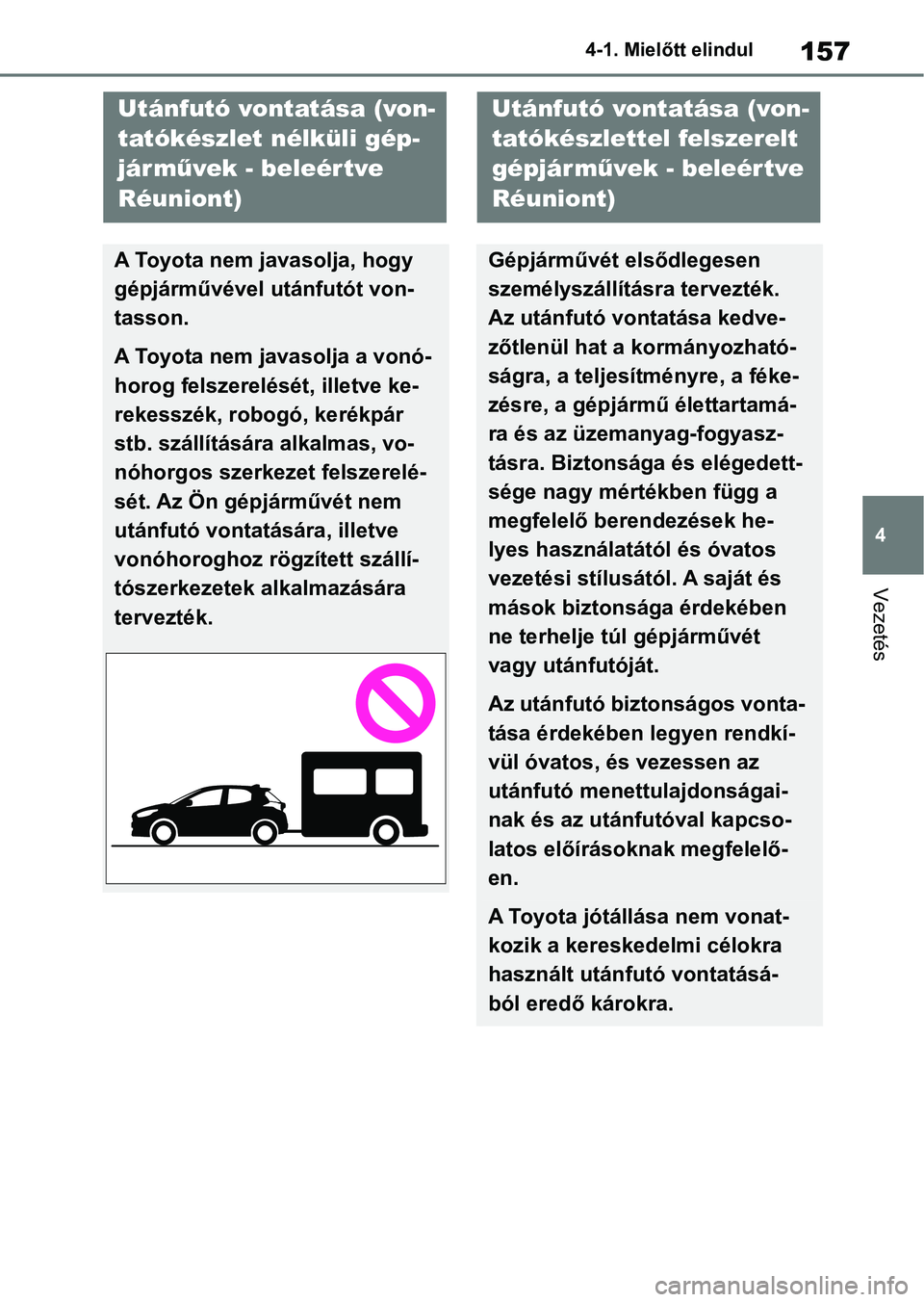 TOYOTA YARIS HATCHBACK 2021 Kezelési útmutató (in Hungarian) 157
4
4-1. Mielőtt elindul
Vezetés
Utánfutó vontatása (von-
tatókészlet nélküli gép-
jár művek - beleértve
Réuniont)
A Toyota nem javasolja, hogy
gépjárművével utánfutót von-
tas TOYOTA YARIS HATCHBACK 2021 Kezelési útmutató (in Hungarian) 157
4
4-1. Mielőtt elindul
Vezetés
Utánfutó vontatása (von-
tatókészlet nélküli gép-
jár művek - beleértve
Réuniont)
A Toyota nem javasolja, hogy
gépjárművével utánfutót von-
tas