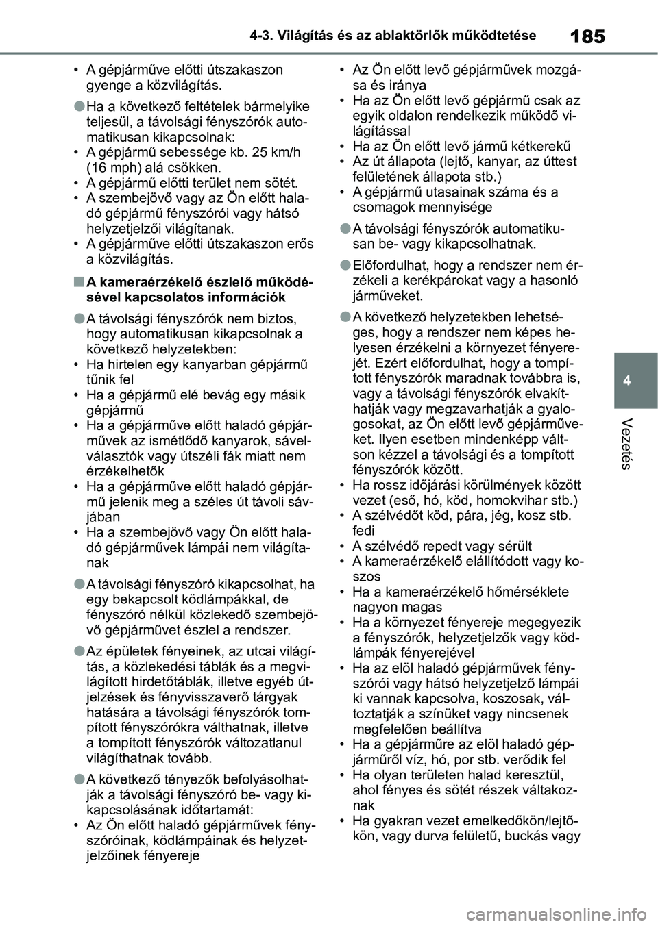 TOYOTA YARIS HATCHBACK 2021 Kezelési útmutató (in Hungarian) 185
4
4-3. Világítás és az ab
laktörlők működtetése
Vezetés
• A gépjárműve előtti útszakaszon
gyenge a közvilágítás.
lHa a következő feltételek bármelyike
teljesül, a távo TOYOTA YARIS HATCHBACK 2021 Kezelési útmutató (in Hungarian) 185
4
4-3. Világítás és az ab
laktörlők működtetése
Vezetés
• A gépjárműve előtti útszakaszon
gyenge a közvilágítás.
lHa a következő feltételek bármelyike
teljesül, a távo