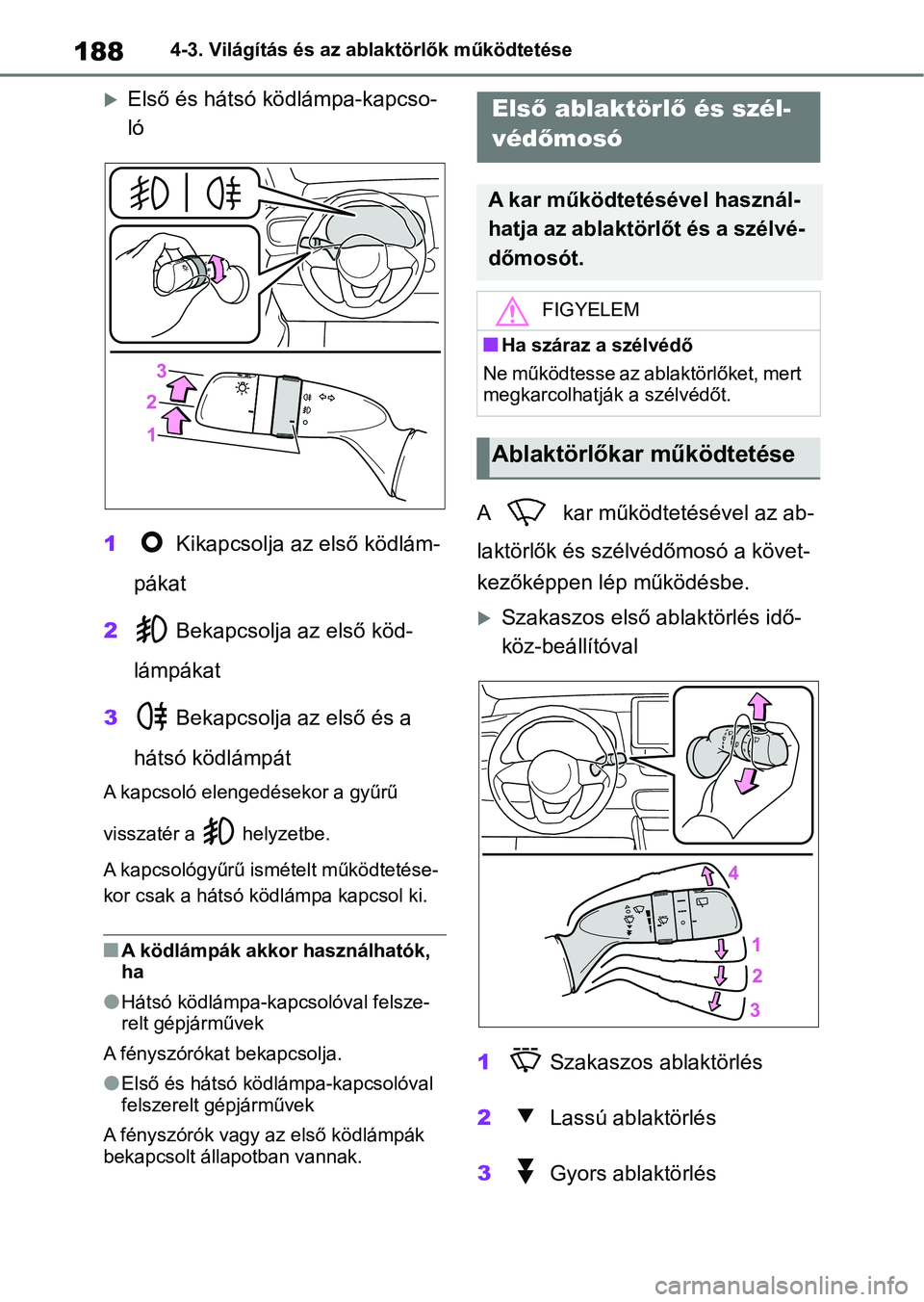 TOYOTA YARIS HATCHBACK 2021 Kezelési útmutató (in Hungarian) 1884-3. Világítás és az ablaktörlők működtetése
Első és hátsó ködlámpa-kapcso-
ló
1 Kikapcsolja az első ködlám-
pákat
2 Bekapcsolja az első köd-
lámpákat
3 Bekapcsolja az TOYOTA YARIS HATCHBACK 2021 Kezelési útmutató (in Hungarian) 1884-3. Világítás és az ablaktörlők működtetése
Első és hátsó ködlámpa-kapcso-
ló
1 Kikapcsolja az első ködlám-
pákat
2 Bekapcsolja az első köd-
lámpákat
3 Bekapcsolja az