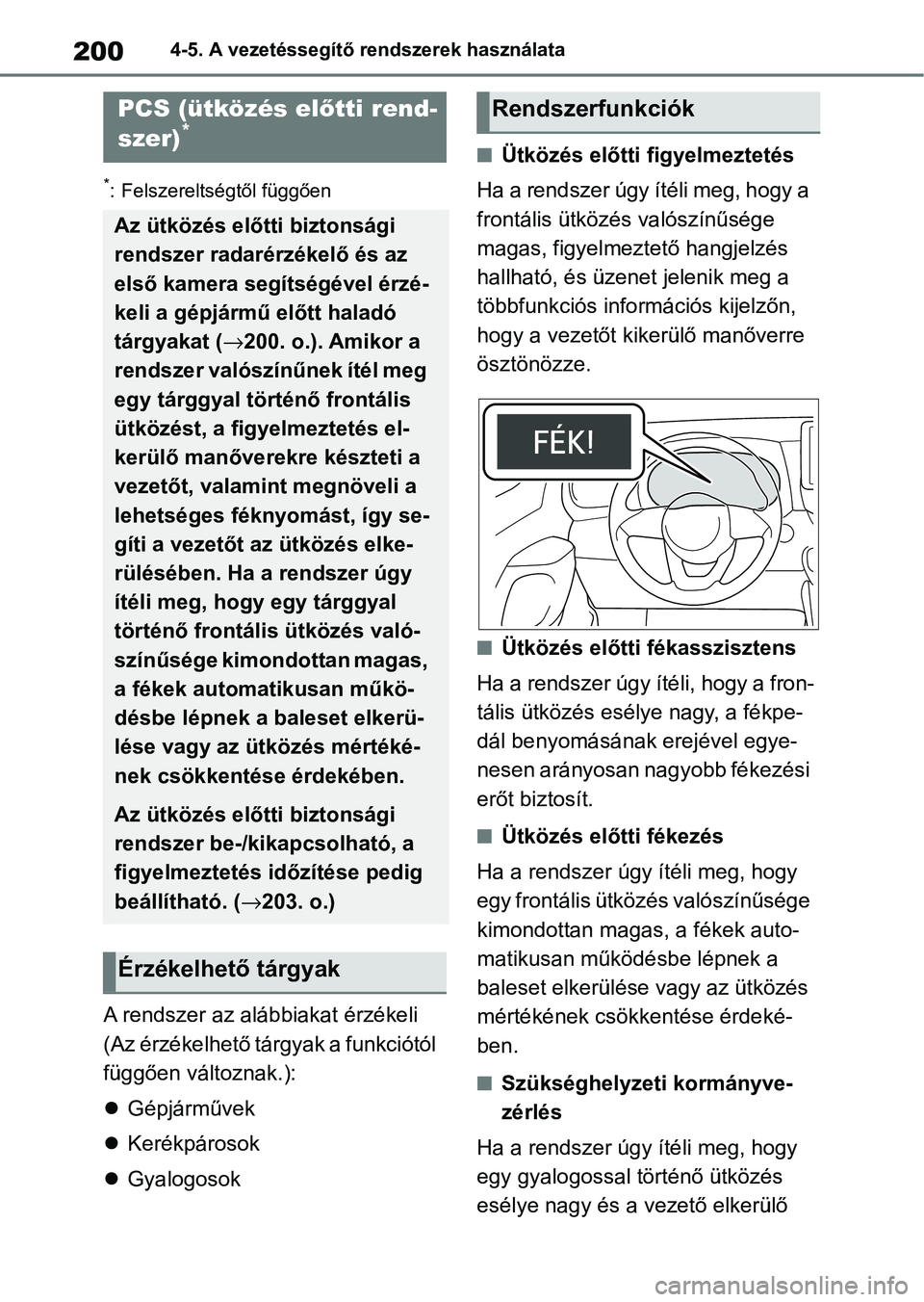 TOYOTA YARIS HATCHBACK 2021 Kezelési útmutató (in Hungarian) 2004-5. A vezetéssegítő rendszerek használata
*: Felszereltségtől függően
A rendszer az alábbiakat érzékeli
(Az érzékelhető tárgyak a funkciótól
függően változnak.):
Gépjárm TOYOTA YARIS HATCHBACK 2021 Kezelési útmutató (in Hungarian) 2004-5. A vezetéssegítő rendszerek használata
*: Felszereltségtől függően
A rendszer az alábbiakat érzékeli
(Az érzékelhető tárgyak a funkciótól
függően változnak.):
Gépjárm