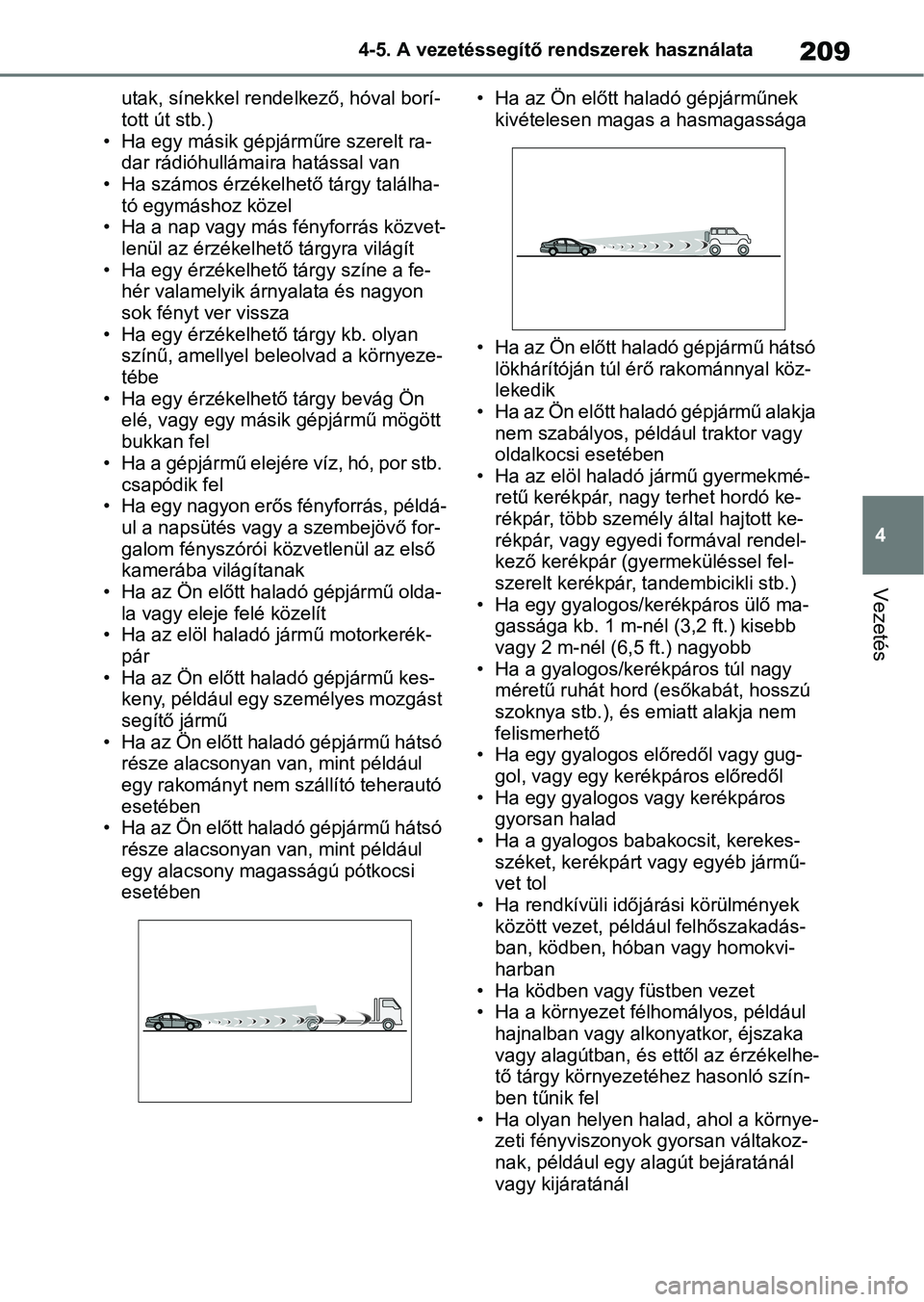TOYOTA YARIS HATCHBACK 2021 Kezelési útmutató (in Hungarian) 209
4
4-5. A vezetéssegítő rendszerek használata
Vezetés
utak, sínekkel rende
lkező, hóval borí-
tott út stb.)
• Ha egy másik gépj árműre szerelt ra-
dar rádióhullámaira hatással v TOYOTA YARIS HATCHBACK 2021 Kezelési útmutató (in Hungarian) 209
4
4-5. A vezetéssegítő rendszerek használata
Vezetés
utak, sínekkel rende
lkező, hóval borí-
tott út stb.)
• Ha egy másik gépj árműre szerelt ra-
dar rádióhullámaira hatással v