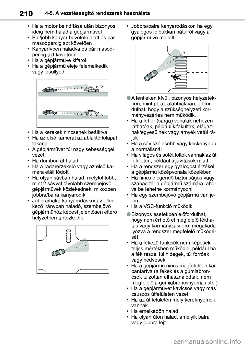 TOYOTA YARIS HATCHBACK 2021 Kezelési útmutató (in Hungarian) 2104-5. A vezetéssegítő rendszerek használata
• Ha a motor beindítása után bizonyos ideig nem halad a gépjárművel
• Bal/jobb kanyar bevét ele alatt és pár
másodpercig azt követőe TOYOTA YARIS HATCHBACK 2021 Kezelési útmutató (in Hungarian) 2104-5. A vezetéssegítő rendszerek használata
• Ha a motor beindítása után bizonyos ideig nem halad a gépjárművel
• Bal/jobb kanyar bevét ele alatt és pár
másodpercig azt követőe