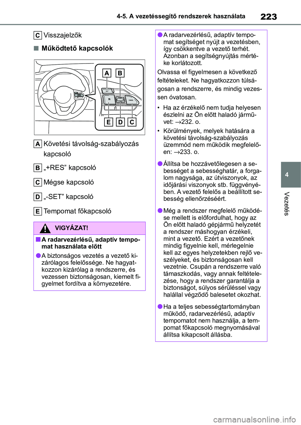 TOYOTA YARIS HATCHBACK 2021 Kezelési útmutató (in Hungarian) 223
4
4-5. A vezetéssegítő rendszerek használata
Vezetés
Visszajelzők
nMűködtető kapcsolók
Követési távolság-szabályozás
kapcsoló
„+RES” kapcsoló
Mégse kapcsoló
„-SET” kap TOYOTA YARIS HATCHBACK 2021 Kezelési útmutató (in Hungarian) 223
4
4-5. A vezetéssegítő rendszerek használata
Vezetés
Visszajelzők
nMűködtető kapcsolók
Követési távolság-szabályozás
kapcsoló
„+RES” kapcsoló
Mégse kapcsoló
„-SET” kap