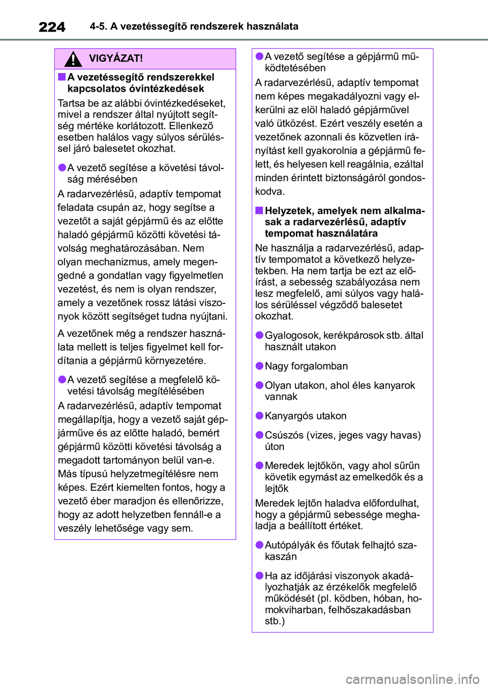 TOYOTA YARIS HATCHBACK 2021 Kezelési útmutató (in Hungarian) 2244-5. A vezetéssegítő rendszerek használata
VIGYÁZAT!
nA vezetéssegítő rendszerekkel
kapcsolatos óvintézkedések
Tartsa be az alábbi óvintézkedéseket,
mivel a rendszer által nyújto TOYOTA YARIS HATCHBACK 2021 Kezelési útmutató (in Hungarian) 2244-5. A vezetéssegítő rendszerek használata
VIGYÁZAT!
nA vezetéssegítő rendszerekkel
kapcsolatos óvintézkedések
Tartsa be az alábbi óvintézkedéseket,
mivel a rendszer által nyújto