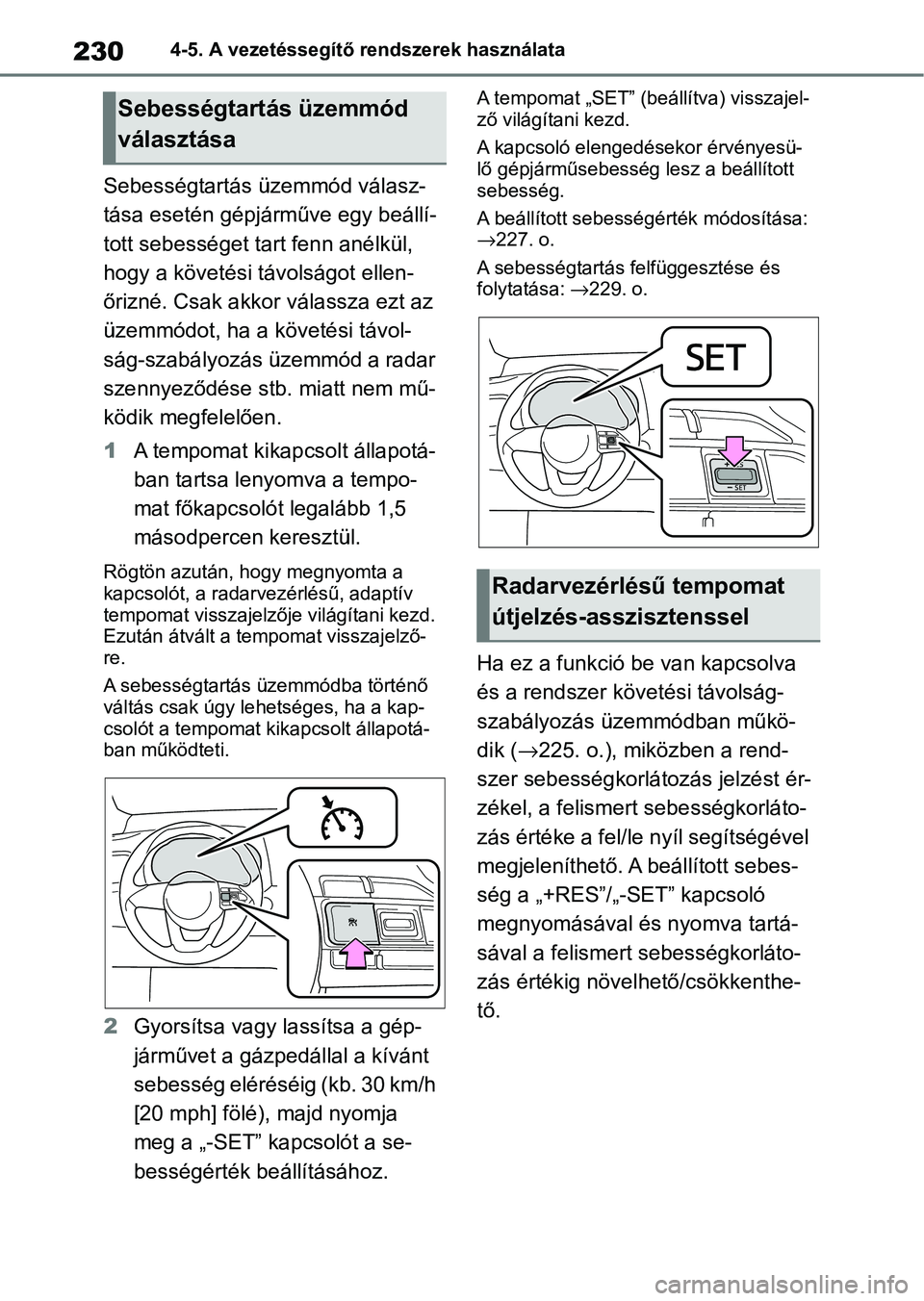 TOYOTA YARIS HATCHBACK 2021 Kezelési útmutató (in Hungarian) 2304-5. A vezetéssegítő rendszerek használata
Sebességtartás üzemmód válasz-
tása esetén gépjárműve egy beállí-
tott sebességet tart fenn anélkül,
hogy a követési távolságot el TOYOTA YARIS HATCHBACK 2021 Kezelési útmutató (in Hungarian) 2304-5. A vezetéssegítő rendszerek használata
Sebességtartás üzemmód válasz-
tása esetén gépjárműve egy beállí-
tott sebességet tart fenn anélkül,
hogy a követési távolságot el