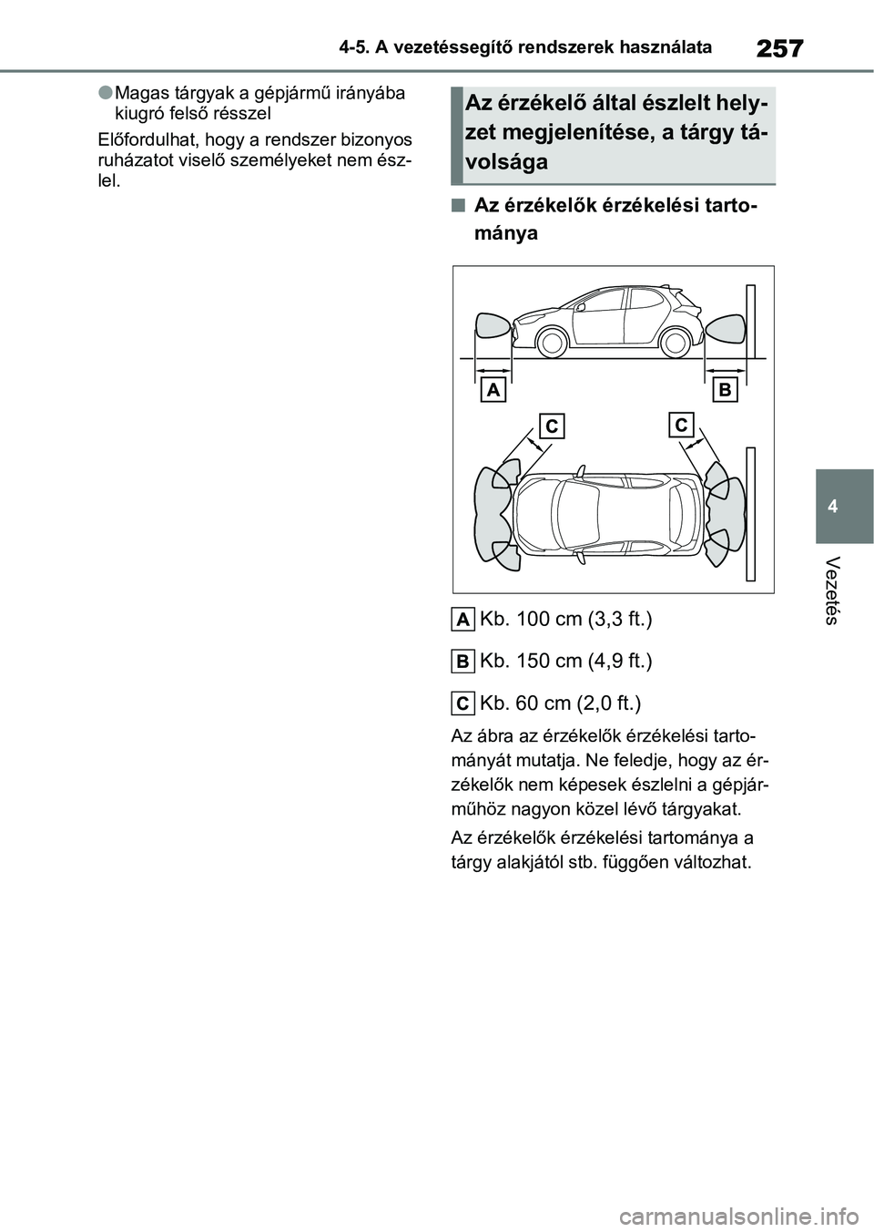 TOYOTA YARIS HATCHBACK 2021 Kezelési útmutató (in Hungarian) 257
4
4-5. A vezetéssegítő rendszerek használata
Vezetés
lMagas tárgyak a gépjármű irányába
kiugró felső résszel
Előfordulhat, hogy a r endszer bizonyos
ruházatot viselő személyeke TOYOTA YARIS HATCHBACK 2021 Kezelési útmutató (in Hungarian) 257
4
4-5. A vezetéssegítő rendszerek használata
Vezetés
lMagas tárgyak a gépjármű irányába
kiugró felső résszel
Előfordulhat, hogy a r endszer bizonyos
ruházatot viselő személyeke