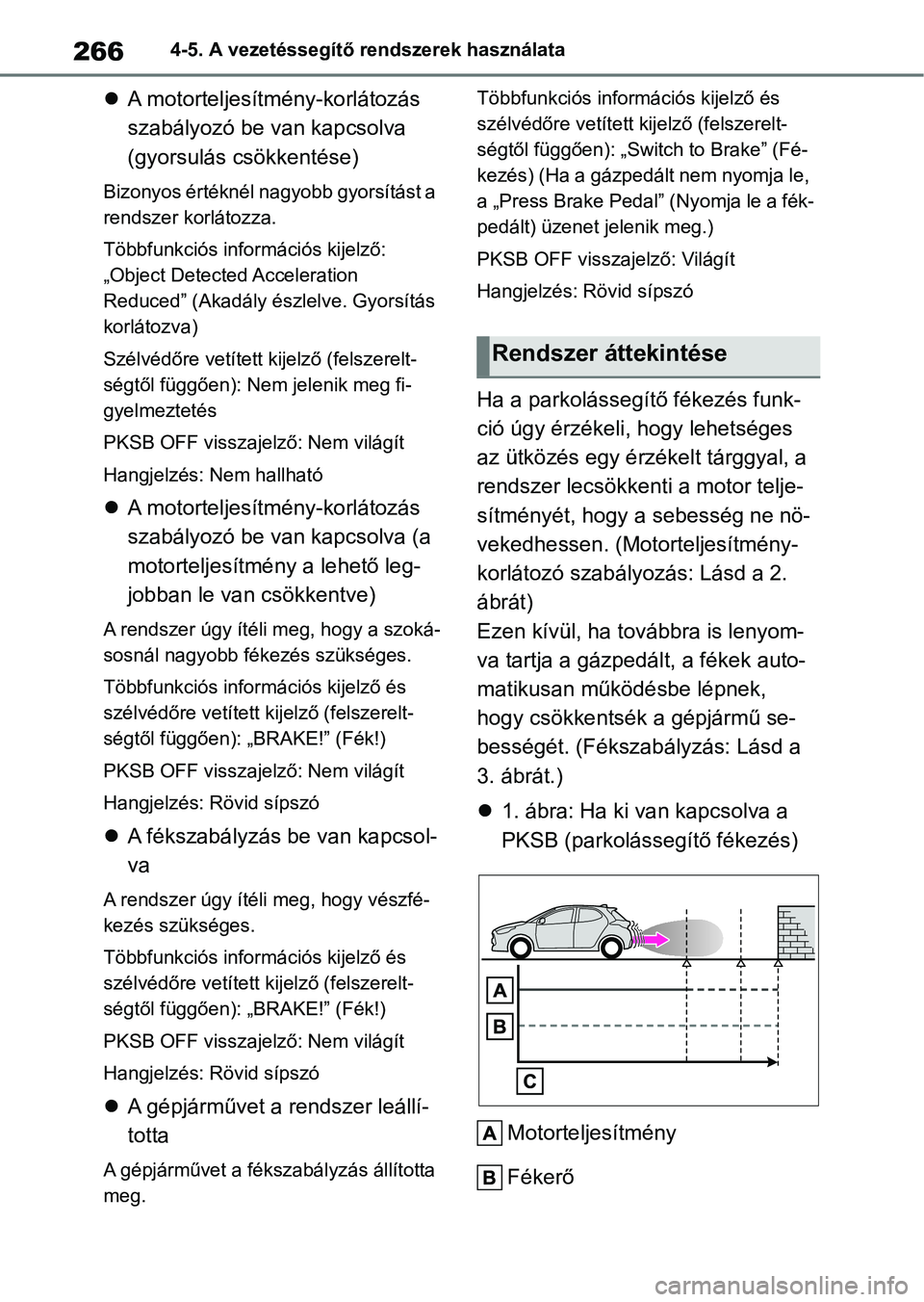TOYOTA YARIS HATCHBACK 2021 Kezelési útmutató (in Hungarian) 2664-5. A vezetéssegítő rendszerek használata
A motorteljesítm ény-korlátozás
szabályozó be van kapcsolva
(gyorsulás csökkentése)
Bizonyos értéknél nagyobb gyorsítást a
rendsze TOYOTA YARIS HATCHBACK 2021 Kezelési útmutató (in Hungarian) 2664-5. A vezetéssegítő rendszerek használata
A motorteljesítm ény-korlátozás
szabályozó be van kapcsolva
(gyorsulás csökkentése)
Bizonyos értéknél nagyobb gyorsítást a
rendsze
