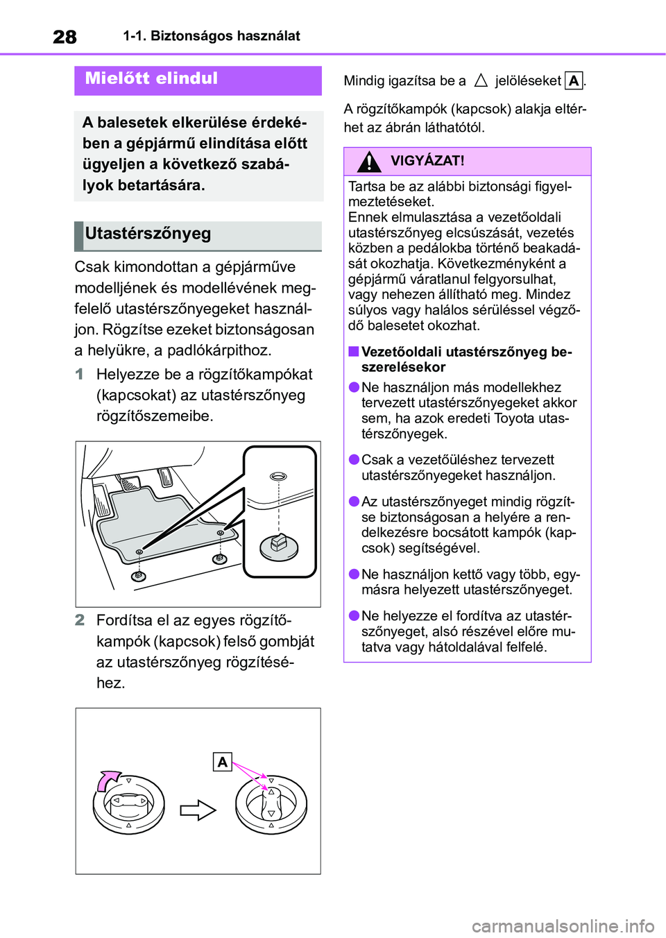 TOYOTA YARIS HATCHBACK 2021 Kezelési útmutató (in Hungarian) 281-1. Biztonságos használat
1-1.Biztonságos használat
Csak kimondottan a gépjárműve
modelljének és modellévének meg-
felelő utastérszőnyegeket használ-
jon. Rögzítse ezeket biztons TOYOTA YARIS HATCHBACK 2021 Kezelési útmutató (in Hungarian) 281-1. Biztonságos használat
1-1.Biztonságos használat
Csak kimondottan a gépjárműve
modelljének és modellévének meg-
felelő utastérszőnyegeket használ-
jon. Rögzítse ezeket biztons