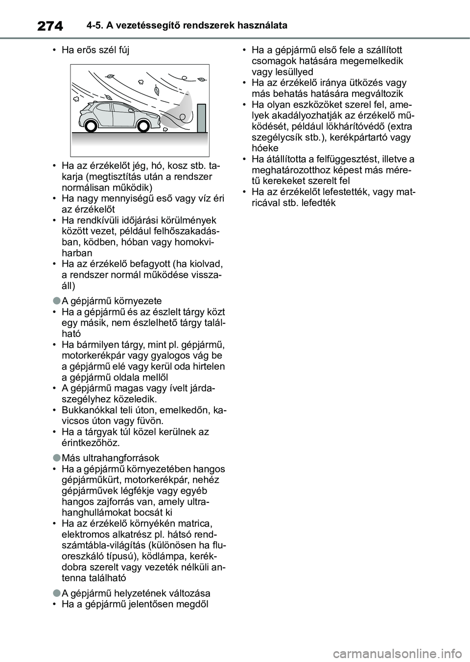 TOYOTA YARIS HATCHBACK 2021 Kezelési útmutató (in Hungarian) 2744-5. A vezetéssegítő rendszerek használata
• Ha erős szél fúj
• Ha az érzékelőt jég , hó, kosz stb. ta-
karja (megtisztítás után a rendszer
normálisan működik)
• Ha nagy me TOYOTA YARIS HATCHBACK 2021 Kezelési útmutató (in Hungarian) 2744-5. A vezetéssegítő rendszerek használata
• Ha erős szél fúj
• Ha az érzékelőt jég , hó, kosz stb. ta-
karja (megtisztítás után a rendszer
normálisan működik)
• Ha nagy me